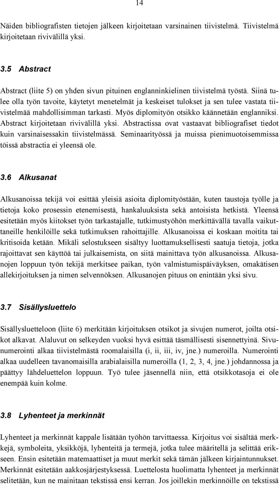 Siinä tulee olla työn tavoite, käytetyt menetelmät ja keskeiset tulokset ja sen tulee vastata tiivistelmää mahdollisimman tarkasti. Myös diplomityön otsikko käännetään englanniksi.