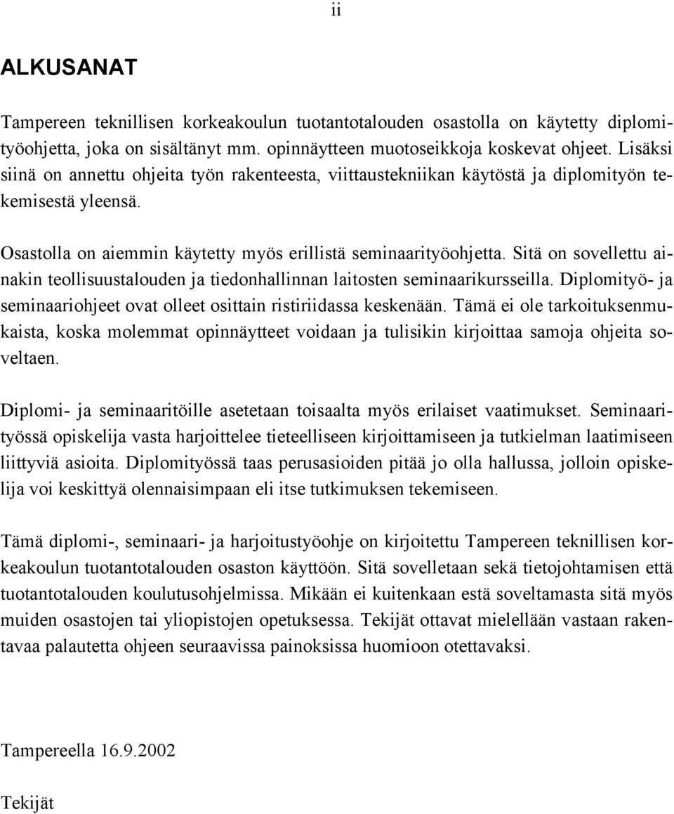 Sitä on sovellettu ainakin teollisuustalouden ja tiedonhallinnan laitosten seminaarikursseilla. Diplomityö- ja seminaariohjeet ovat olleet osittain ristiriidassa keskenään.