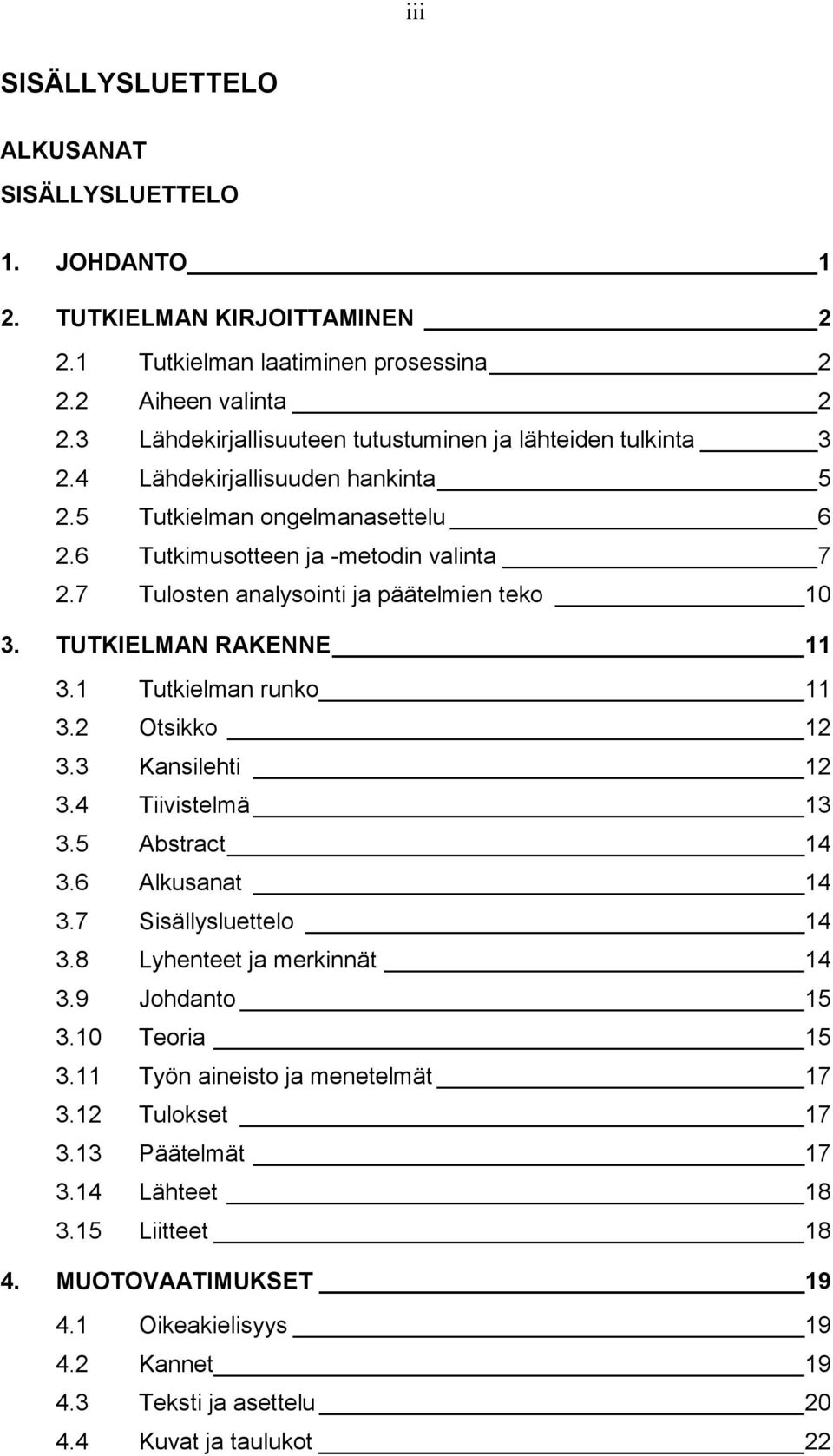 7 Tulosten analysointi ja päätelmien teko 10 3. TUTKIELMAN RAKENNE 11 3.1 Tutkielman runko 11 3.2 Otsikko 12 3.3 Kansilehti 12 3.4 Tiivistelmä 13 3.5 Abstract 14 3.6 Alkusanat 14 3.