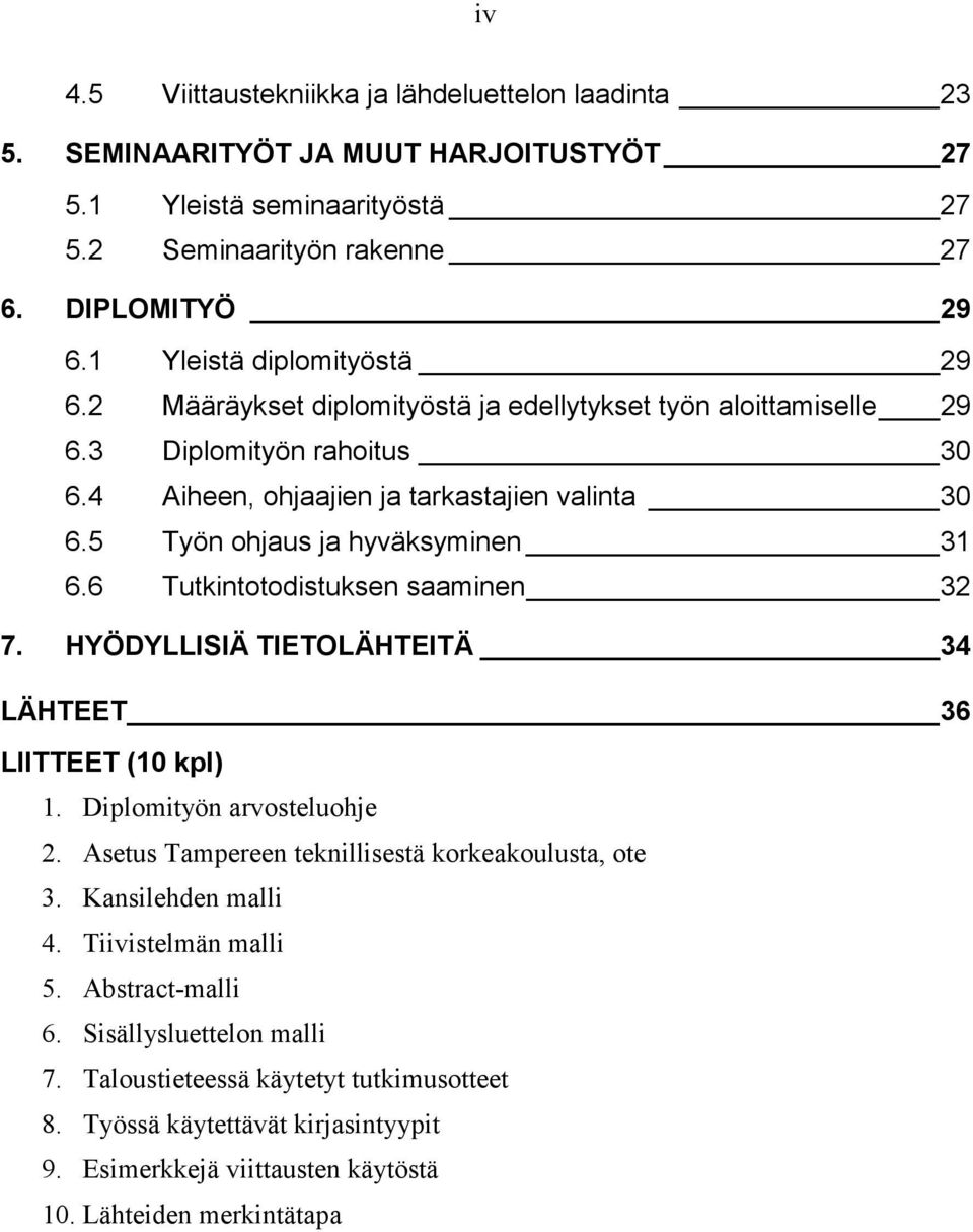 5 Työn ohjaus ja hyväksyminen 31 6.6 Tutkintotodistuksen saaminen 32 7. HYÖDYLLISIÄ TIETOLÄHTEITÄ 34 LÄHTEET 36 LIITTEET (10 kpl) 1. Diplomityön arvosteluohje 2.