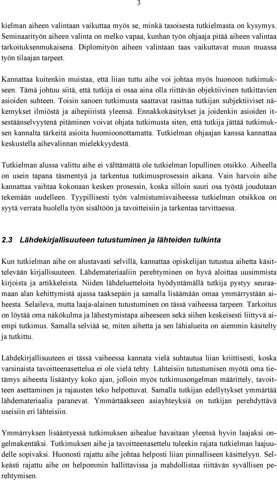 Tämä johtuu siitä, että tutkija ei osaa aina olla riittävän objektiivinen tutkittavien asioiden suhteen.