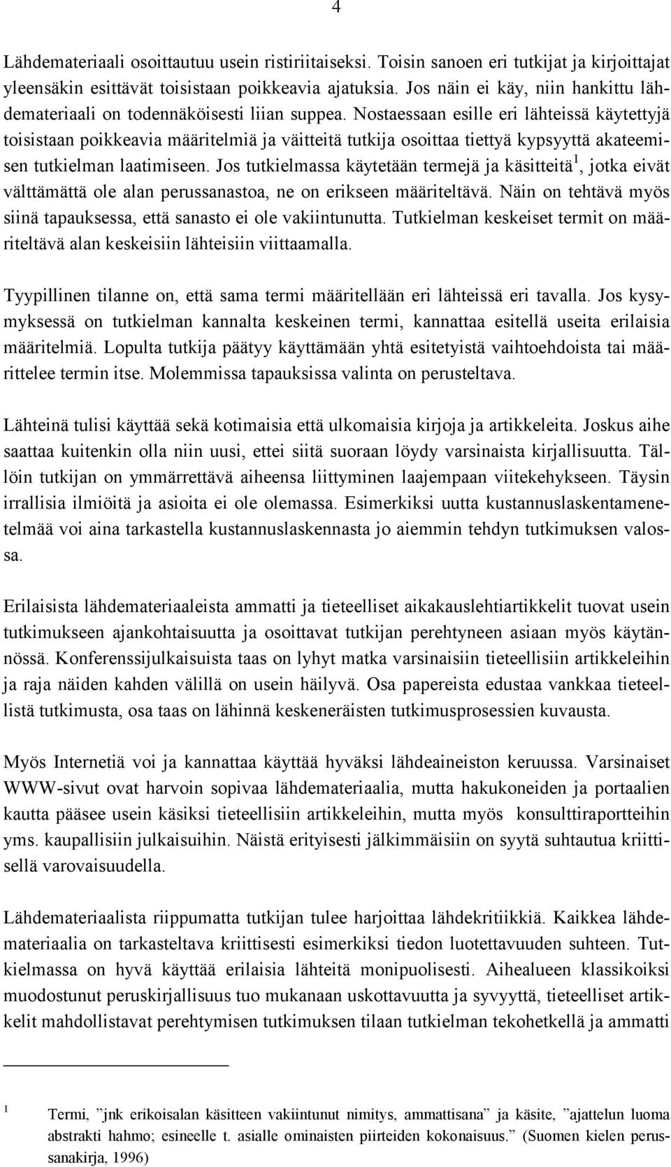 Nostaessaan esille eri lähteissä käytettyjä toisistaan poikkeavia määritelmiä ja väitteitä tutkija osoittaa tiettyä kypsyyttä akateemisen tutkielman laatimiseen.