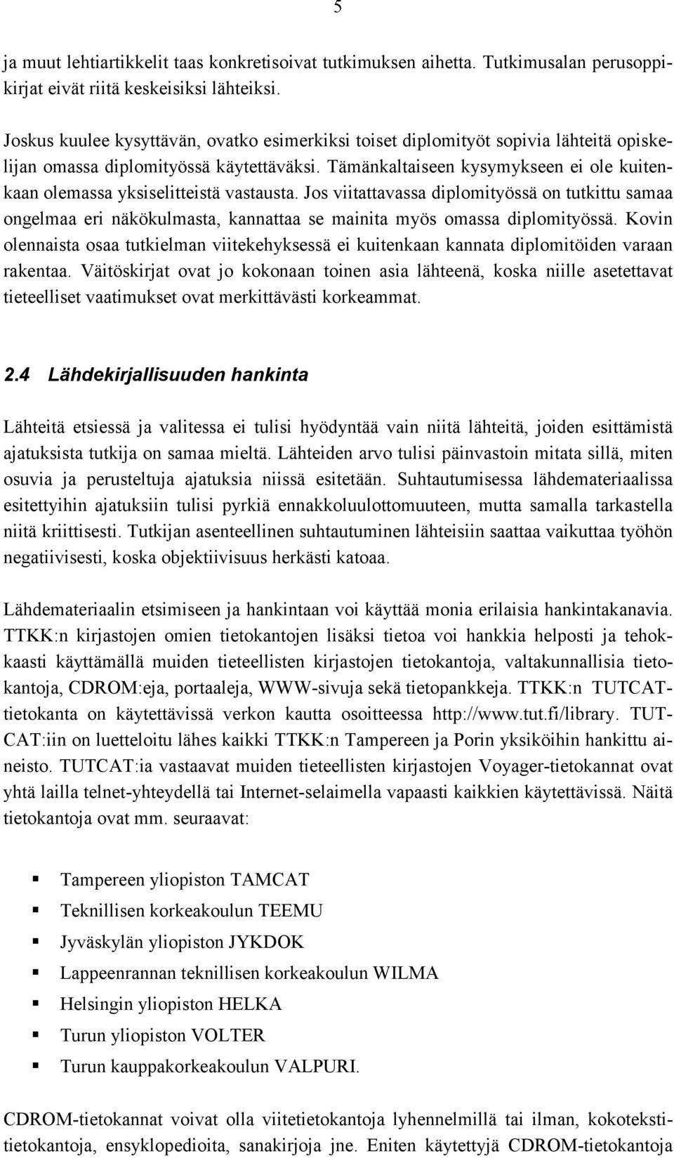 Tämänkaltaiseen kysymykseen ei ole kuitenkaan olemassa yksiselitteistä vastausta.