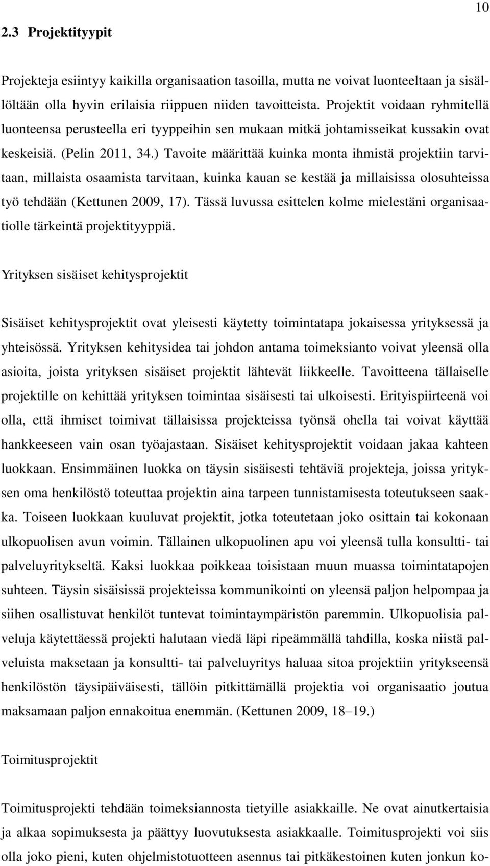 ) Tavoite määrittää kuinka monta ihmistä projektiin tarvitaan, millaista osaamista tarvitaan, kuinka kauan se kestää ja millaisissa olosuhteissa työ tehdään (Kettunen 2009, 17).