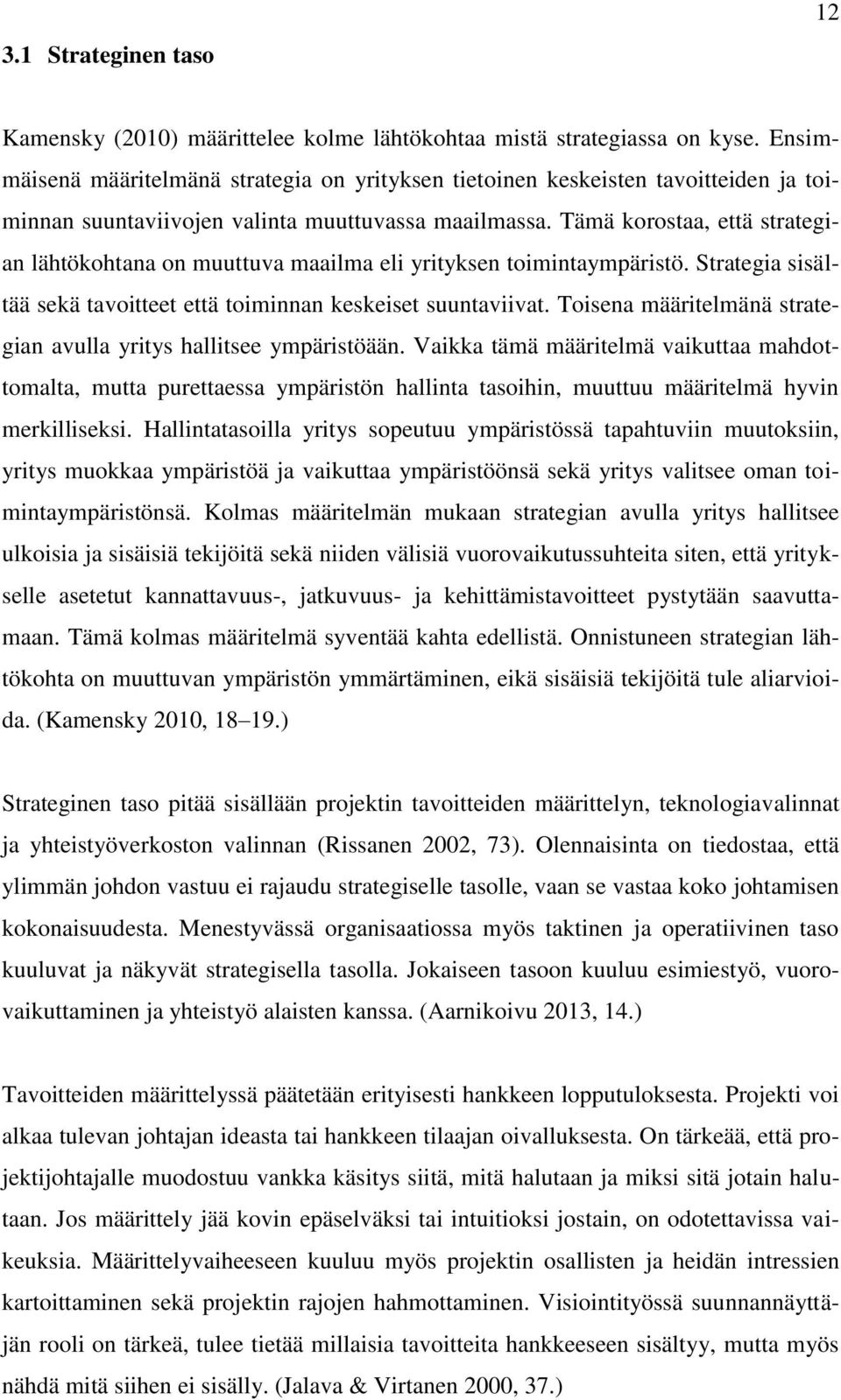 Tämä korostaa, että strategian lähtökohtana on muuttuva maailma eli yrityksen toimintaympäristö. Strategia sisältää sekä tavoitteet että toiminnan keskeiset suuntaviivat.