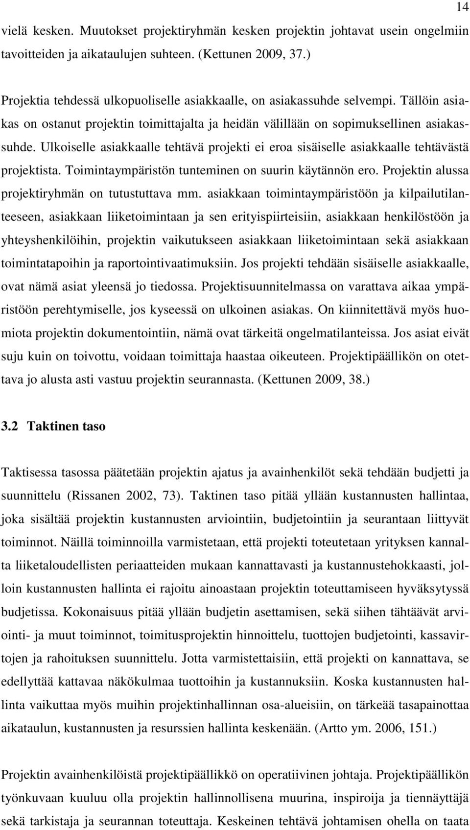 Ulkoiselle asiakkaalle tehtävä projekti ei eroa sisäiselle asiakkaalle tehtävästä projektista. Toimintaympäristön tunteminen on suurin käytännön ero.