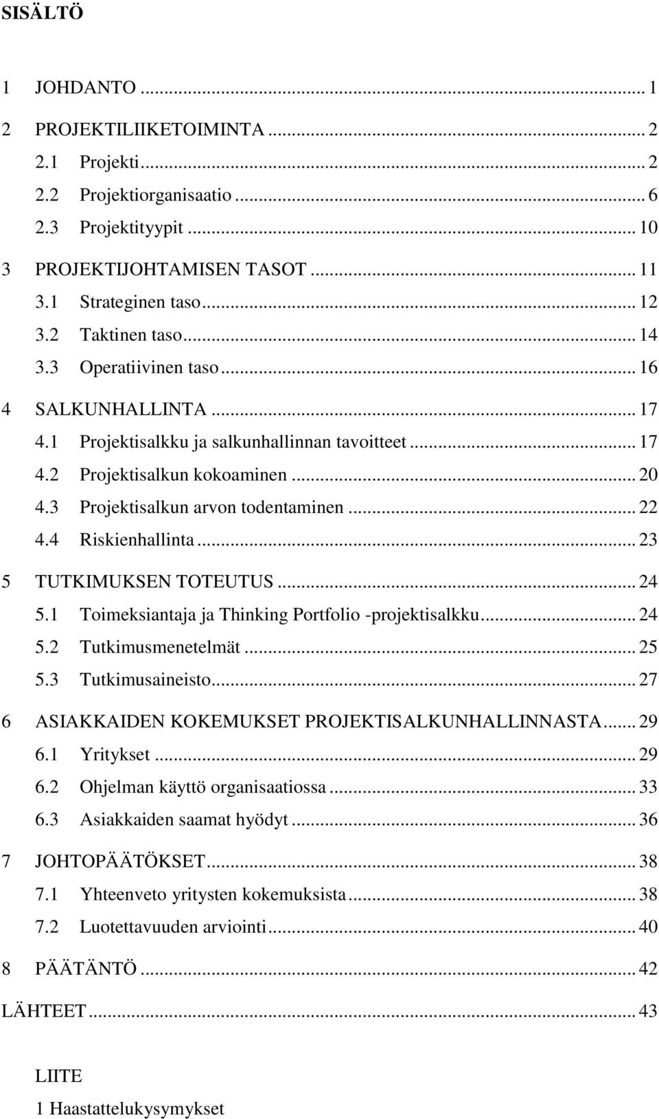 3 Projektisalkun arvon todentaminen... 22 4.4 Riskienhallinta... 23 5 TUTKIMUKSEN TOTEUTUS... 24 5.1 Toimeksiantaja ja Thinking Portfolio -projektisalkku... 24 5.2 Tutkimusmenetelmät... 25 5.