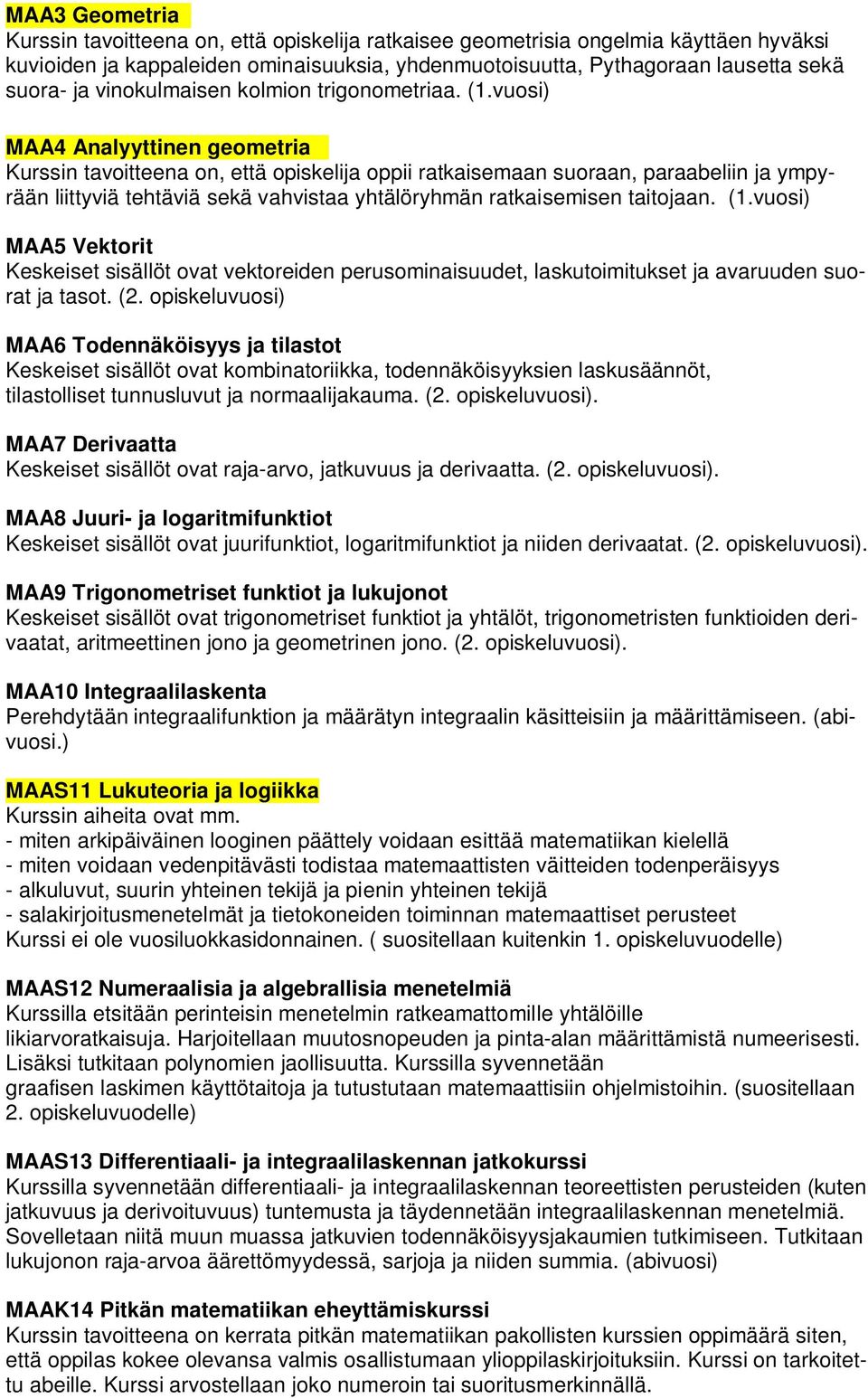 vuosi) MAA4 Analyyttinen geometria Kurssin tavoitteena on, että opiskelija oppii ratkaisemaan suoraan, paraabeliin ja ympyrään liittyviä tehtäviä sekä vahvistaa yhtälöryhmän ratkaisemisen taitojaan.