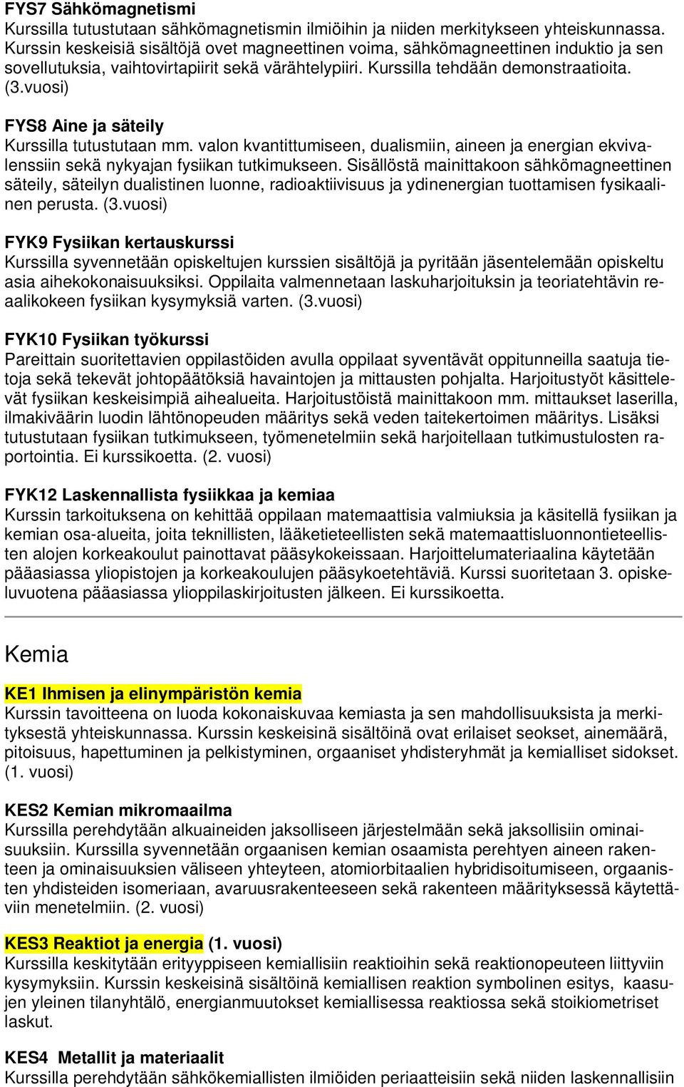 vuosi) FYS8 Aine ja säteily Kurssilla tutustutaan mm. valon kvantittumiseen, dualismiin, aineen ja energian ekvivalenssiin sekä nykyajan fysiikan tutkimukseen.