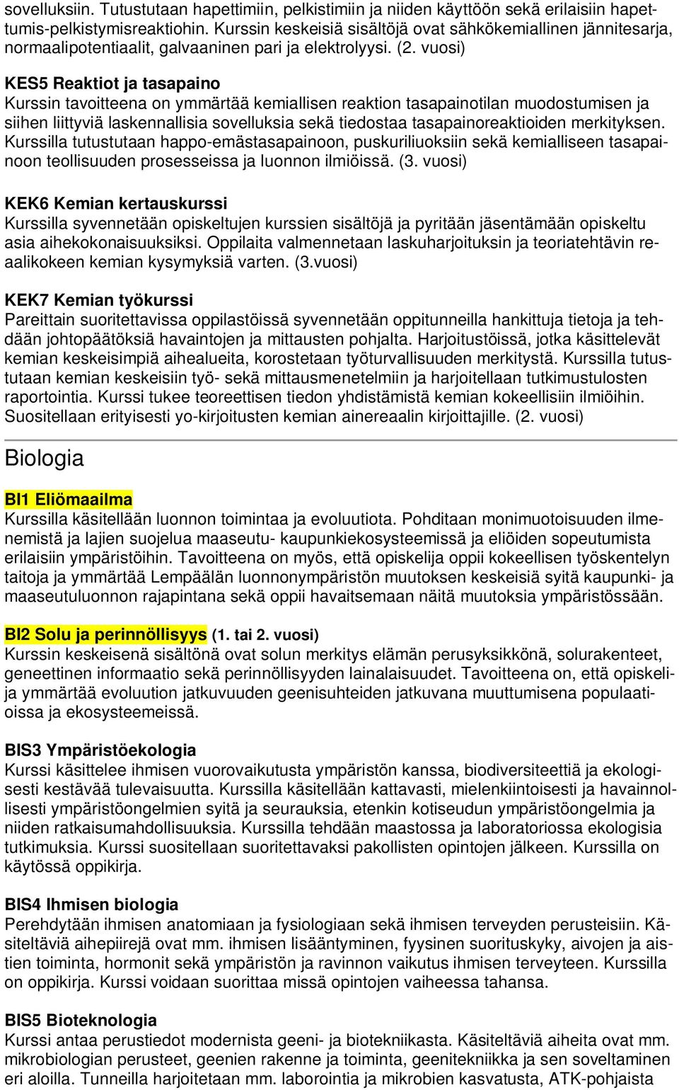 vuosi) KES5 Reaktiot ja tasapaino Kurssin tavoitteena on ymmärtää kemiallisen reaktion tasapainotilan muodostumisen ja siihen liittyviä laskennallisia sovelluksia sekä tiedostaa tasapainoreaktioiden