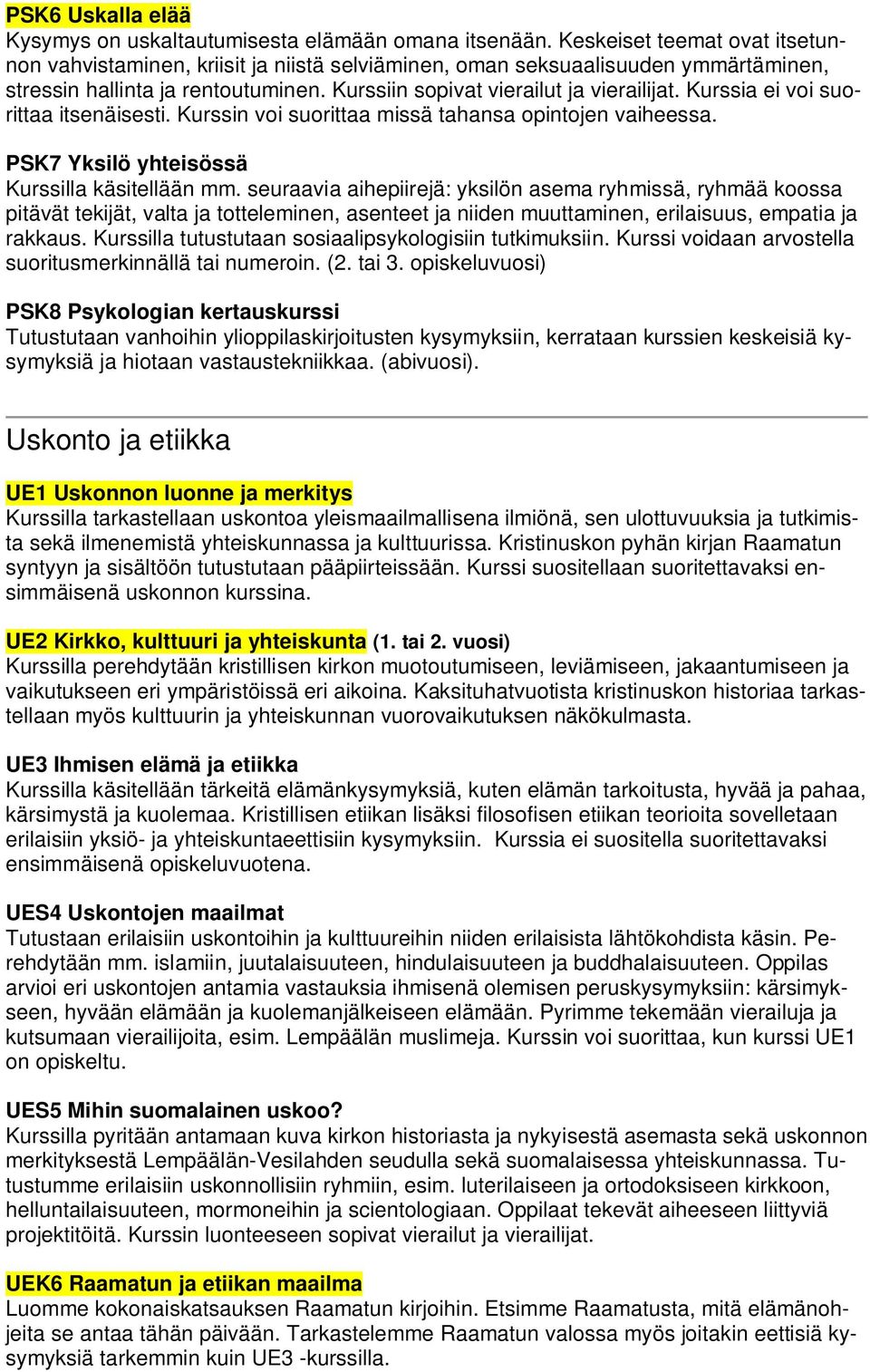 Kurssia ei voi suorittaa itsenäisesti. Kurssin voi suorittaa missä tahansa opintojen vaiheessa. PSK7 Yksilö yhteisössä Kurssilla käsitellään mm.