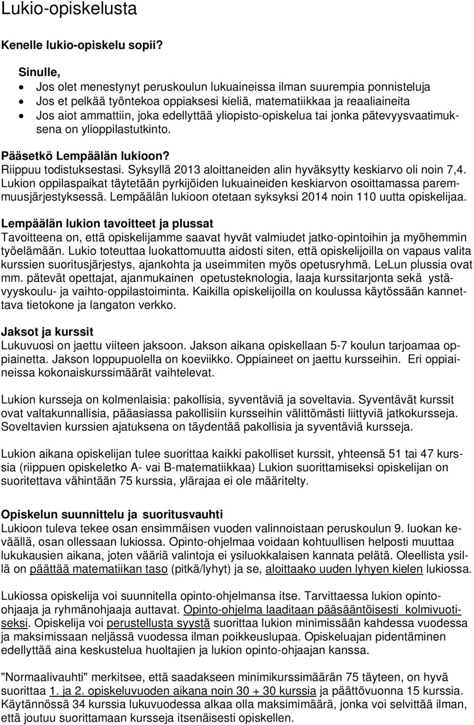 yliopisto-opiskelua tai jonka pätevyysvaatimuksena on ylioppilastutkinto. Pääsetkö Lempäälän lukioon? Riippuu todistuksestasi. Syksyllä 2013 aloittaneiden alin hyväksytty keskiarvo oli noin 7,4.