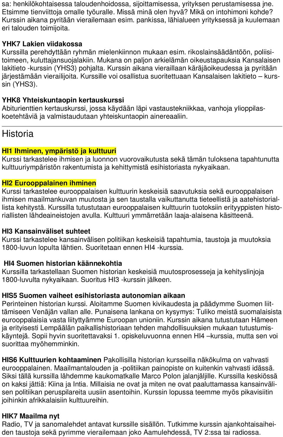 rikoslainsäädäntöön, poliisitoimeen, kuluttajansuojalakiin. Mukana on paljon arkielämän oikeustapauksia Kansalaisen lakitieto -kurssin (YHS3) pohjalta.