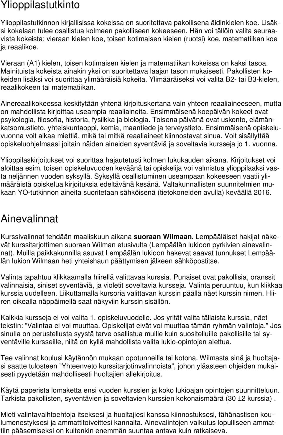 Vieraan (A1) kielen, toisen kotimaisen kielen ja matematiikan kokeissa on kaksi tasoa. Mainituista kokeista ainakin yksi on suoritettava laajan tason mukaisesti.