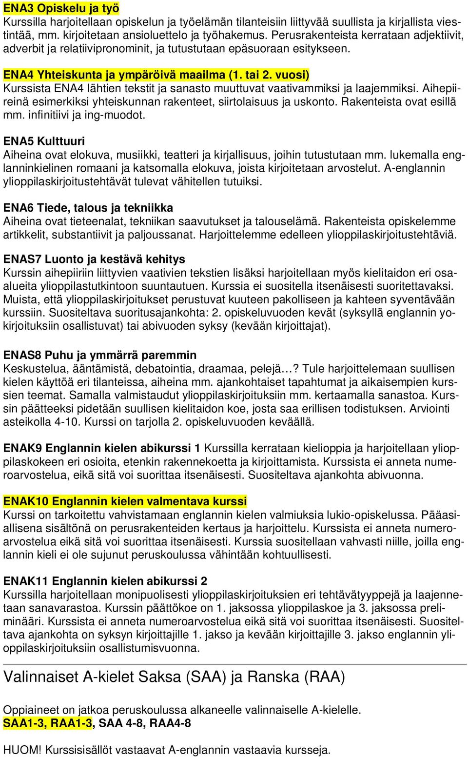 vuosi) Kurssista ENA4 lähtien tekstit ja sanasto muuttuvat vaativammiksi ja laajemmiksi. Aihepiireinä esimerkiksi yhteiskunnan rakenteet, siirtolaisuus ja uskonto. Rakenteista ovat esillä mm.