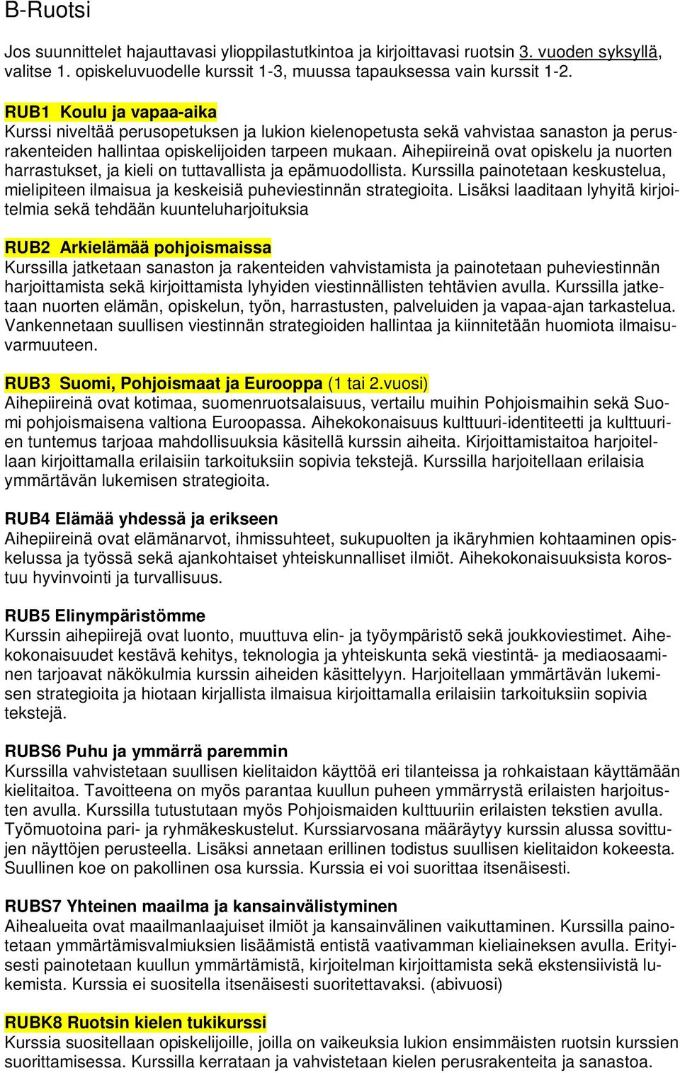 Aihepiireinä ovat opiskelu ja nuorten harrastukset, ja kieli on tuttavallista ja epämuodollista. Kurssilla painotetaan keskustelua, mielipiteen ilmaisua ja keskeisiä puheviestinnän strategioita.