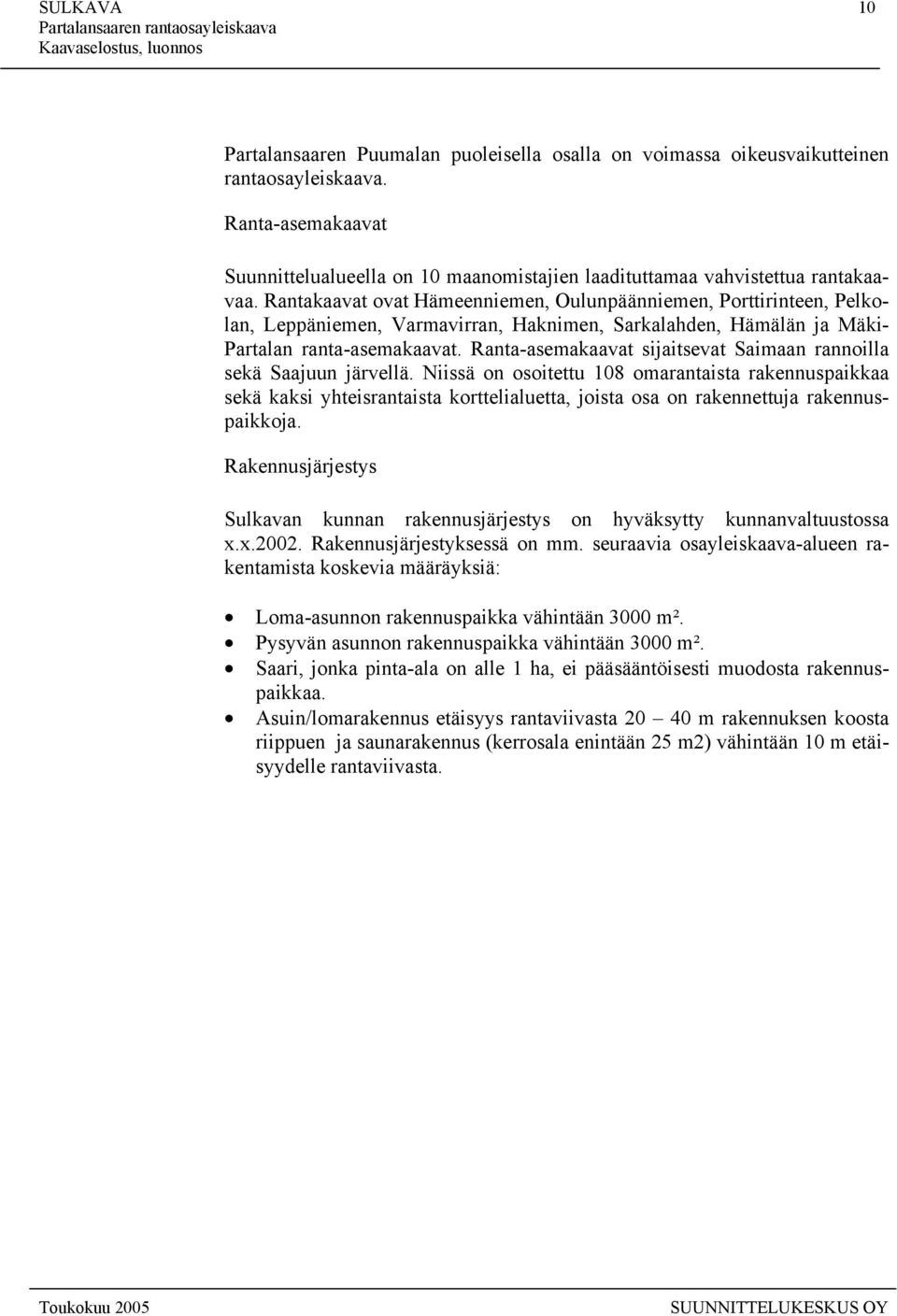 Rantakaavat ovat Hämeenniemen, Oulunpäänniemen, Porttirinteen, Pelkolan, Leppäniemen, Varmavirran, Haknimen, Sarkalahden, Hämälän ja Mäki- Partalan ranta-asemakaavat.