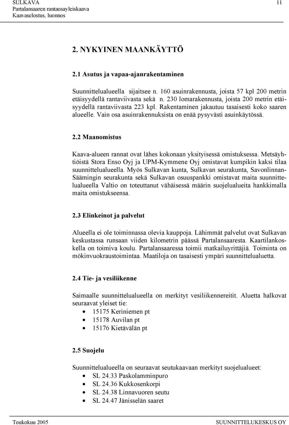 Metsäyhtiöistä Stora Enso Oyj ja UPM-Kymmene Oyj omistavat kumpikin kaksi tilaa suunnittelualueella.