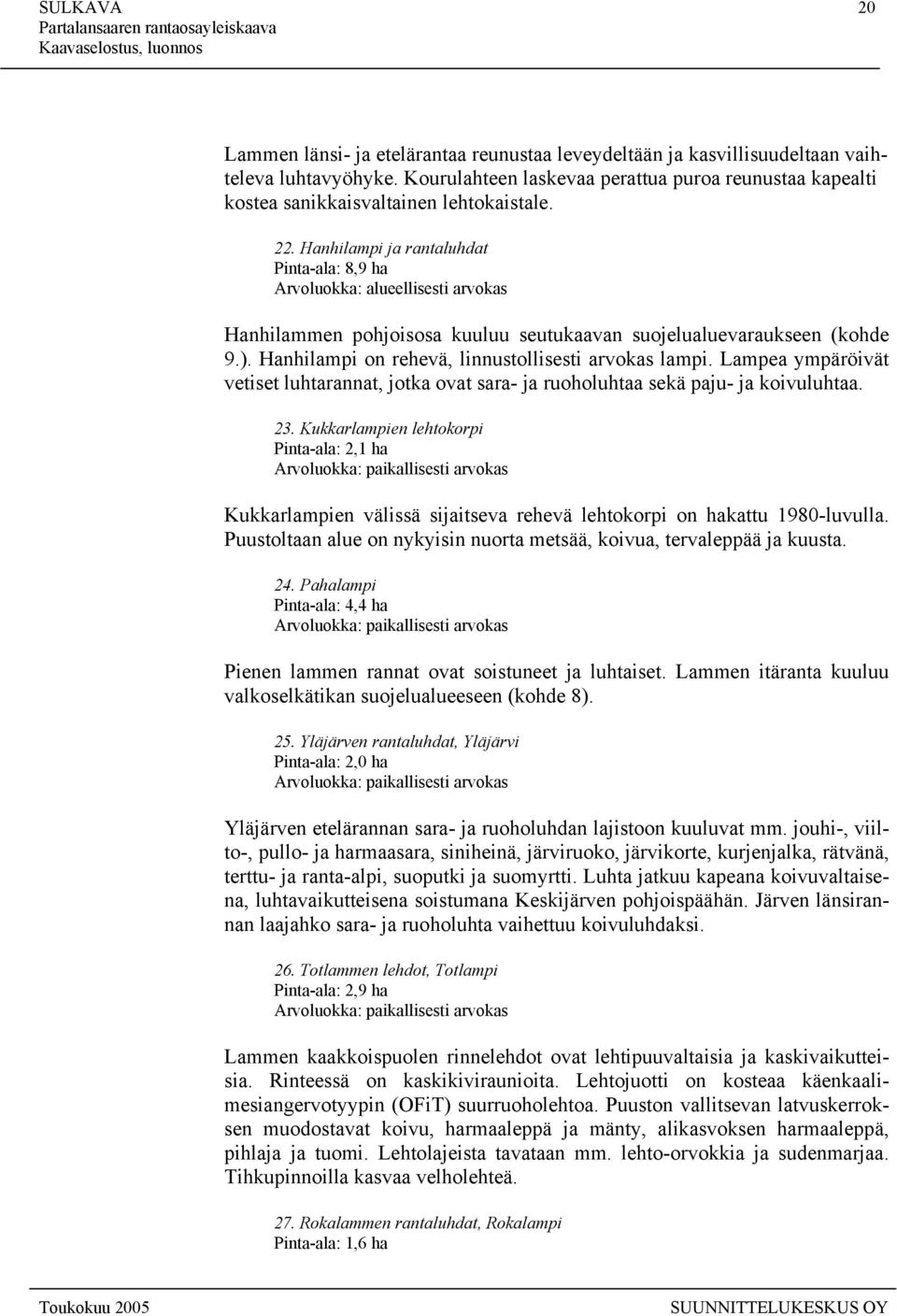 Hanhilampi ja rantaluhdat Pinta-ala: 8,9 ha Arvoluokka: alueellisesti arvokas Hanhilammen pohjoisosa kuuluu seutukaavan suojelualuevaraukseen (kohde 9.).