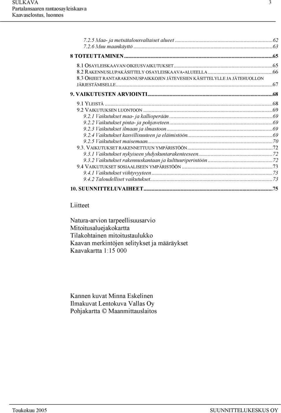 ..69 9.2.2 Vaikutukset pinta- ja pohjaveteen...69 9.2.3 Vaikutukset ilmaan ja ilmastoon...69 9.2.4 Vaikutukset kasvillisuuteen ja eläimistöön...69 9.2.5 Vaikutukset maisemaan...70 9.3. VAIKUTUKSET RAKENNETTUUN YMPÄRISTÖÖN.