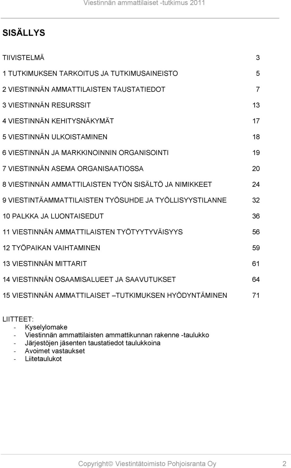 10 PALKKA JA LUONTAISEDUT 36 11 VIESTINNÄN AMMATTILAISTEN TYÖTYYTYVÄISYYS 56 12 TYÖPAIKAN VAIHTAMINEN 59 13 VIESTINNÄN MITTARIT 61 14 VIESTINNÄN OSAAMISALUEET JA SAAVUTUKSET 64 15 VIESTINNÄN