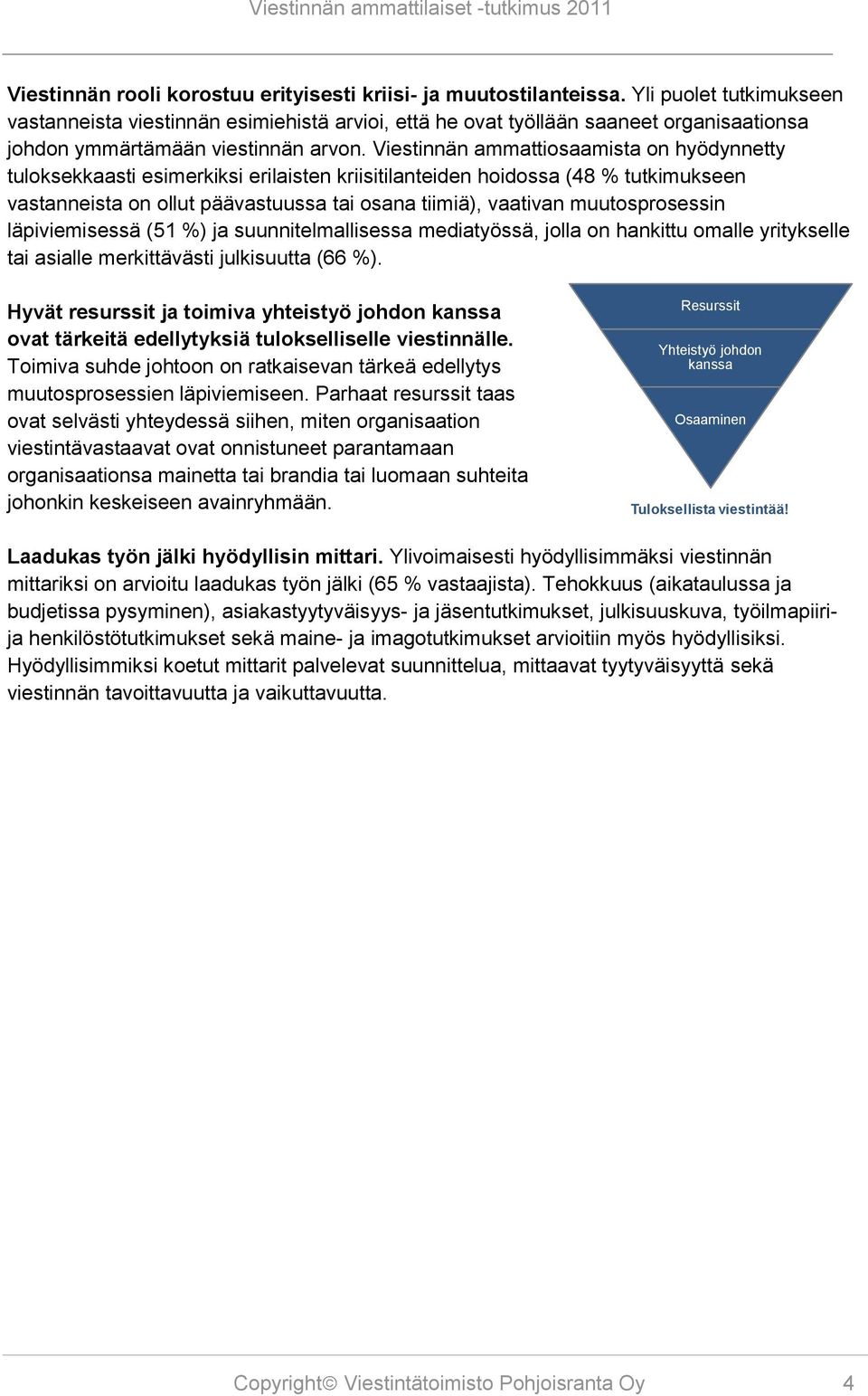 Viestinnän ammattiosaamista on hyödynnetty tuloksekkaasti esimerkiksi erilaisten kriisitilanteiden hoidossa (48 % tutkimukseen vastanneista on ollut päävastuussa tai osana tiimiä), vaativan