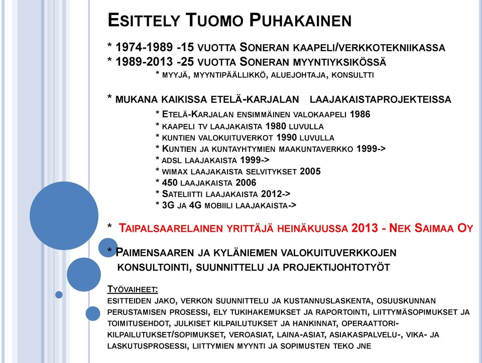 MAAKUNTAVERKKO 1999-> * ADSL LAAJAKAISTA 1999-> * WIMAX LAAJAKAISTA SELVITYKSET 2005 * 450 LAAJAKAISTA 2006 * SATELIITTI LAAJAKAISTA 2012-> * 3G JA 4G MOBIILI LAAJAKAISTA-> * TAIPALSAARELAINEN