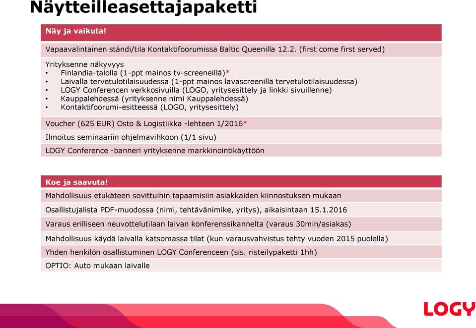 Conferencen verkkosivuilla (LOGO, yritysesittely ja linkki sivuillenne) Kauppalehdessä (yrityksenne nimi Kauppalehdessä) Kontaktifoorumi-esitteessä (LOGO, yritysesittely) Voucher (625 EUR) Osto &