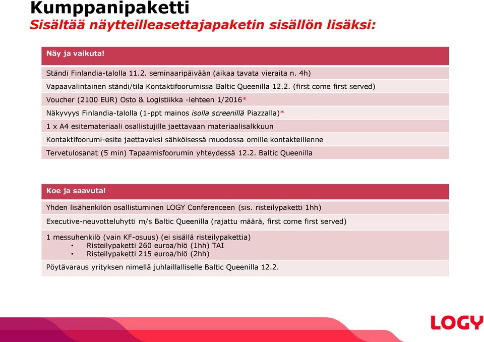 2. (first come first served) Voucher (2100 EUR) Osto & Logistiikka -lehteen 1/2016* Näkyvyys Finlandia-talolla (1-ppt mainos isolla screenillä Piazzalla)* 1 x A4 esitemateriaali osallistujille