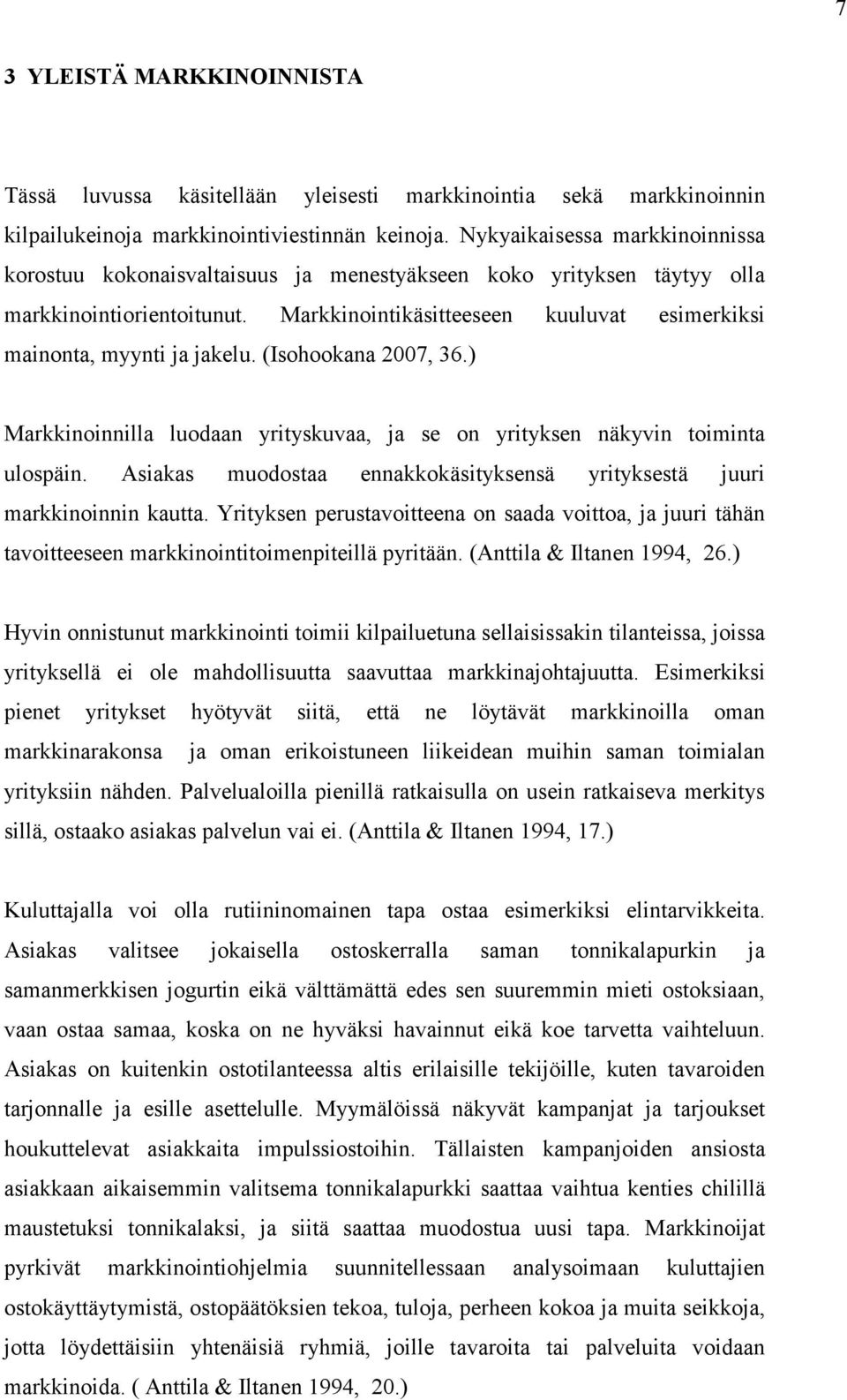 Markkinointikäsitteeseen kuuluvat esimerkiksi mainonta, myynti ja jakelu. (Isohookana 2007, 36.) Markkinoinnilla luodaan yrityskuvaa, ja se on yrityksen näkyvin toiminta ulospäin.