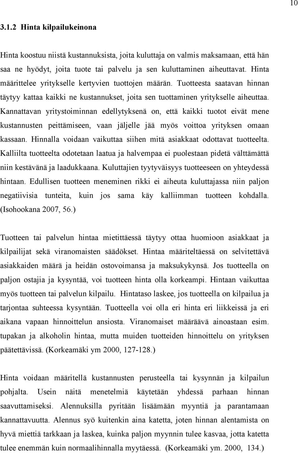 Kannattavan yritystoiminnan edellytyksenä on, että kaikki tuotot eivät mene kustannusten peittämiseen, vaan jäljelle jää myös voittoa yrityksen omaan kassaan.