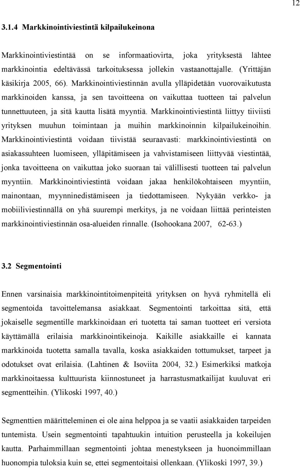 Markkinointiviestinnän avulla ylläpidetään vuorovaikutusta markkinoiden kanssa, ja sen tavoitteena on vaikuttaa tuotteen tai palvelun tunnettuuteen, ja sitä kautta lisätä myyntiä.