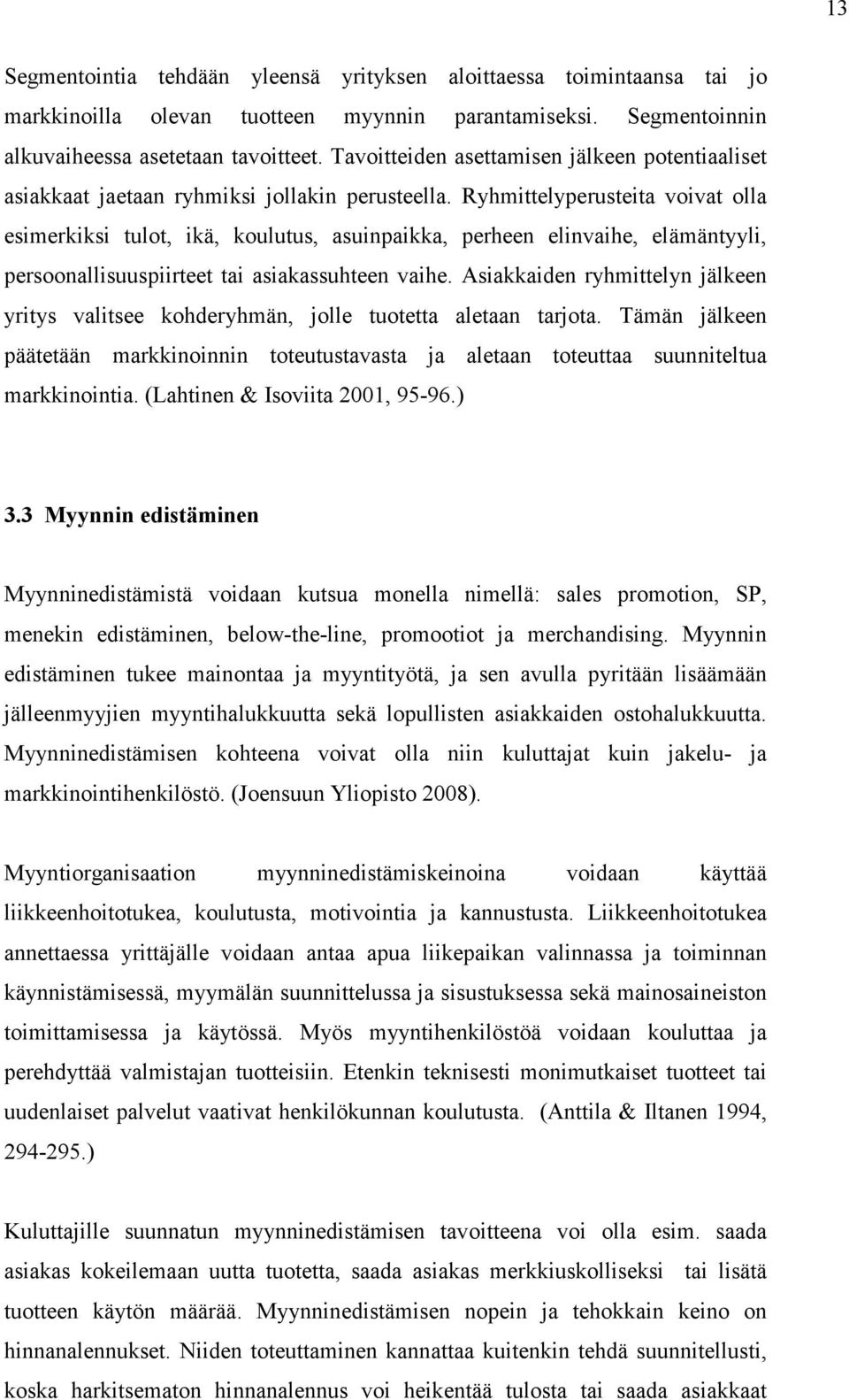 Ryhmittelyperusteita voivat olla esimerkiksi tulot, ikä, koulutus, asuinpaikka, perheen elinvaihe, elämäntyyli, persoonallisuuspiirteet tai asiakassuhteen vaihe.