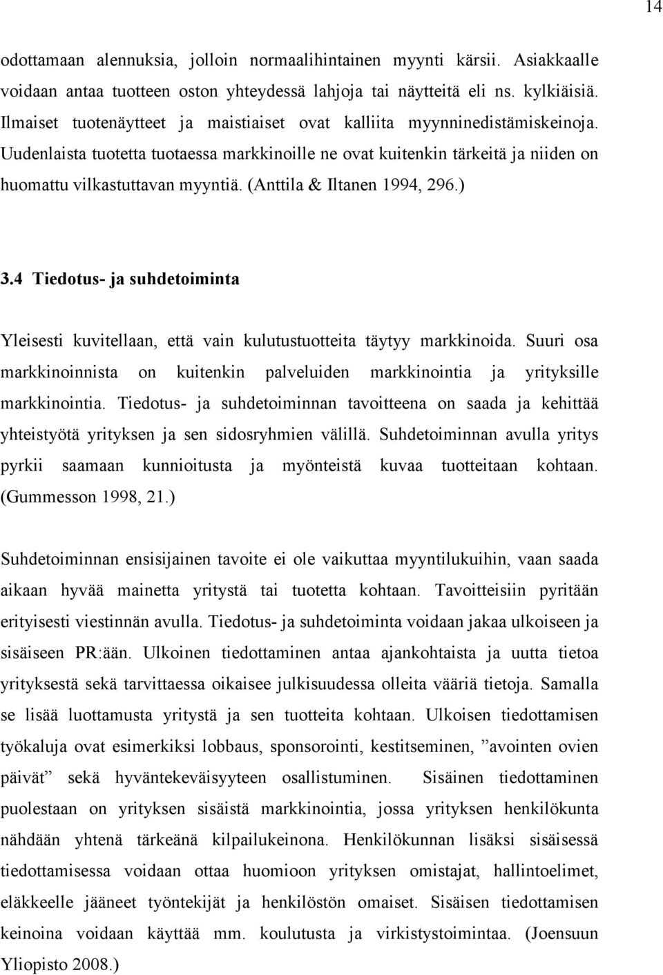 (Anttila & Iltanen 1994, 296.) 3.4 Tiedotus- ja suhdetoiminta Yleisesti kuvitellaan, että vain kulutustuotteita täytyy markkinoida.