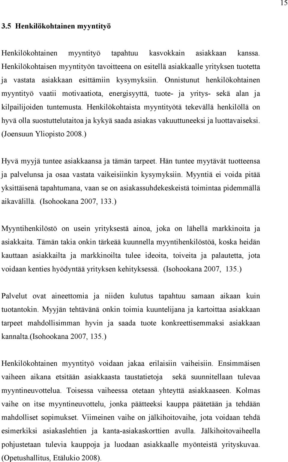 Onnistunut henkilökohtainen myyntityö vaatii motivaatiota, energisyyttä, tuote- ja yritys- sekä alan ja kilpailijoiden tuntemusta.