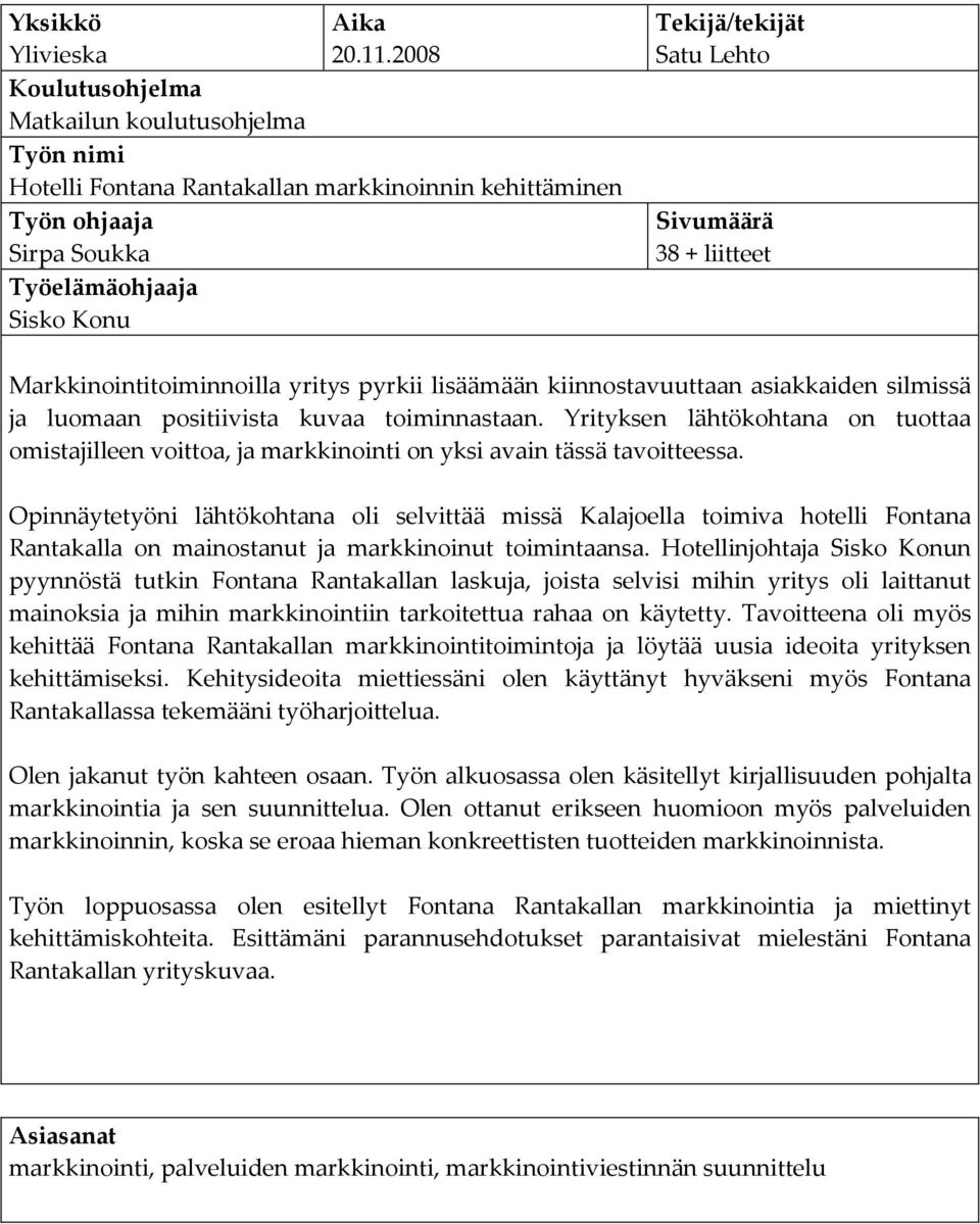 Sivumäärä 38 + liitteet Markkinointitoiminnoilla yritys pyrkii lisäämään kiinnostavuuttaan asiakkaiden silmissä ja luomaan positiivista kuvaa toiminnastaan.