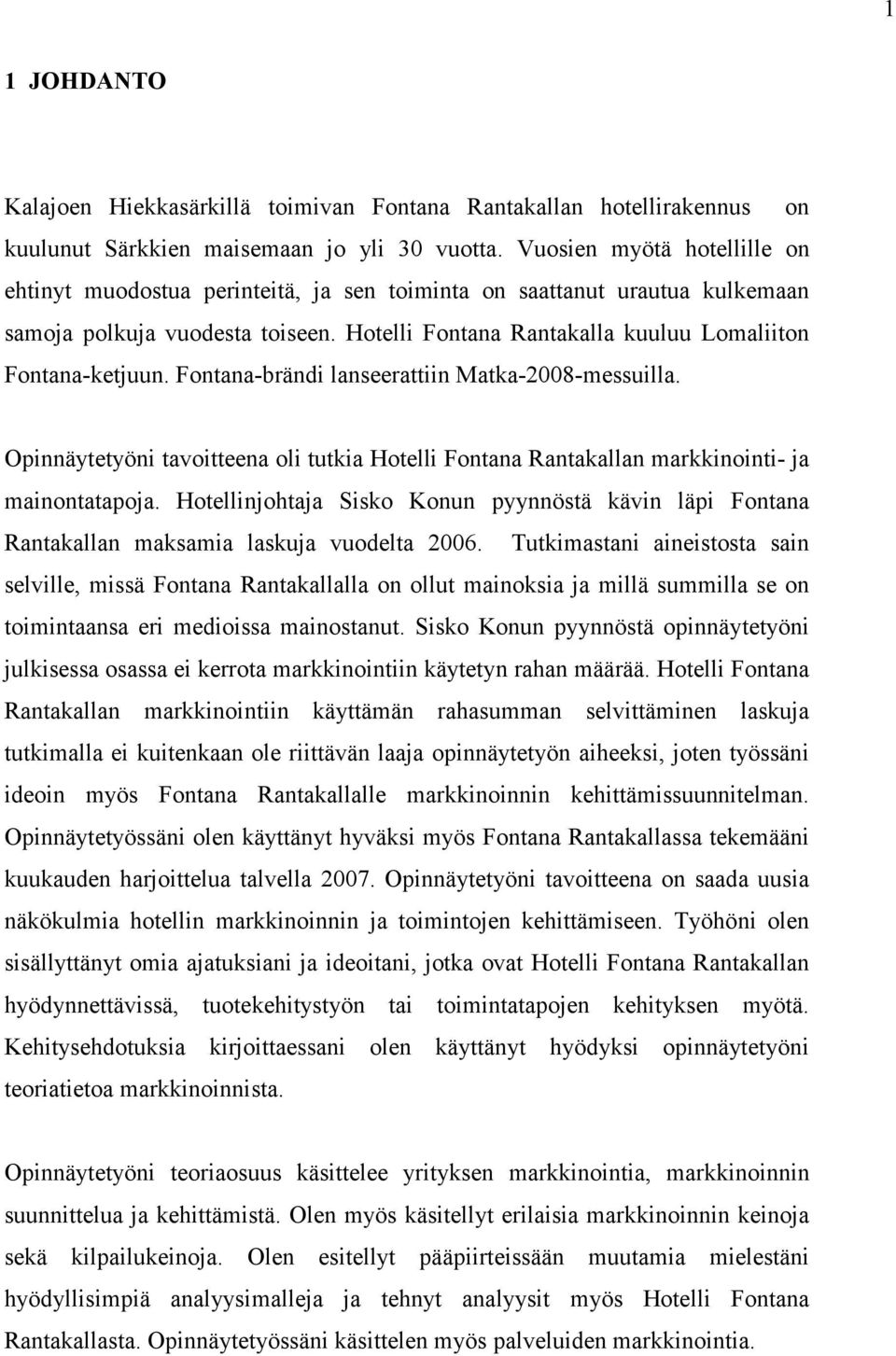 Fontana-brändi lanseerattiin Matka-2008-messuilla. Opinnäytetyöni tavoitteena oli tutkia Hotelli Fontana Rantakallan markkinointi- ja mainontatapoja.