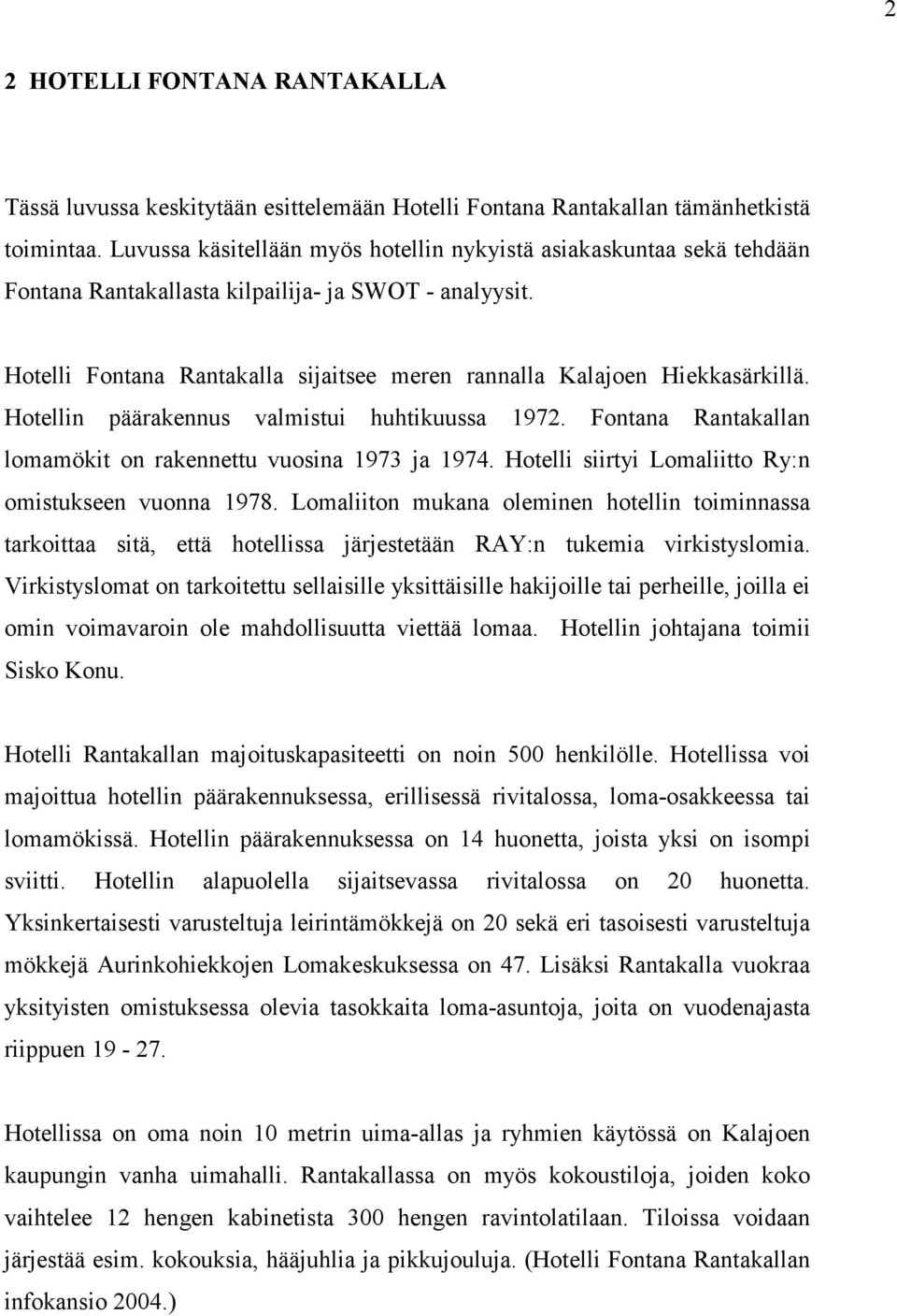 Hotelli Fontana Rantakalla sijaitsee meren rannalla Kalajoen Hiekkasärkillä. Hotellin päärakennus valmistui huhtikuussa 1972. Fontana Rantakallan lomamökit on rakennettu vuosina 1973 ja 1974.