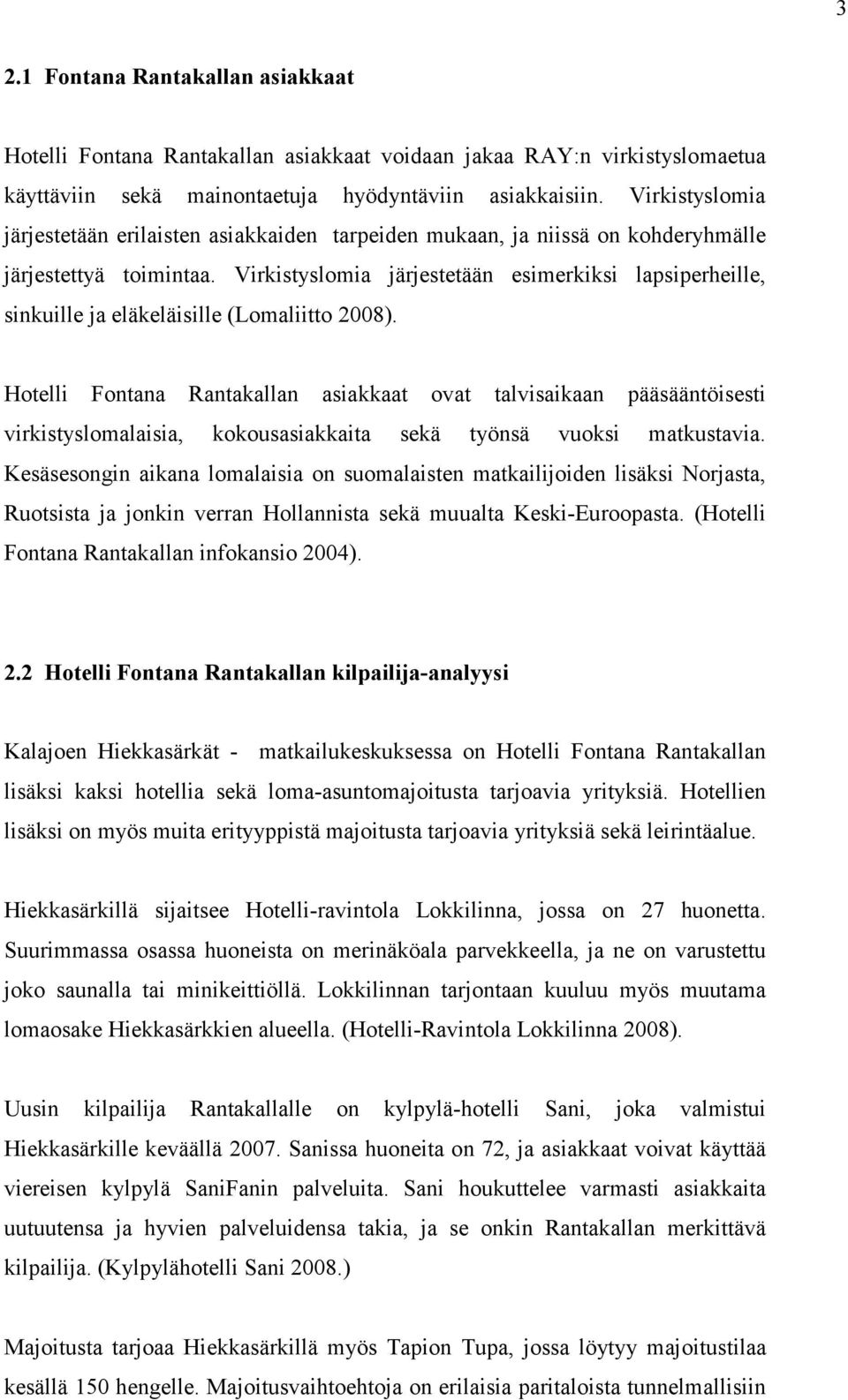 Virkistyslomia järjestetään esimerkiksi lapsiperheille, sinkuille ja eläkeläisille (Lomaliitto 2008).