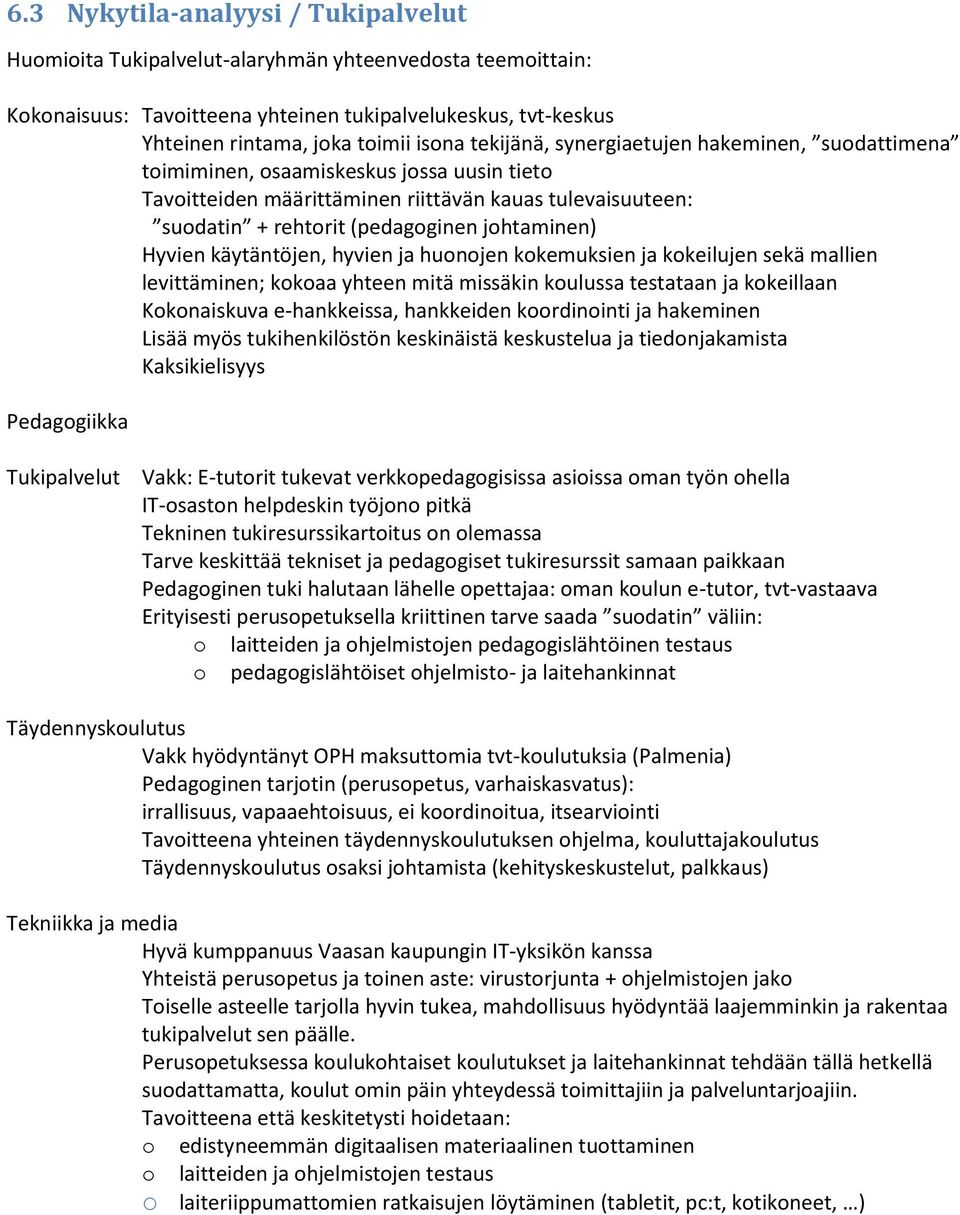 Hyvien käytäntöjen, hyvien ja huonojen kokemuksien ja kokeilujen sekä mallien levittäminen; kokoaa yhteen mitä missäkin koulussa testataan ja kokeillaan Kokonaiskuva e-hankkeissa, hankkeiden