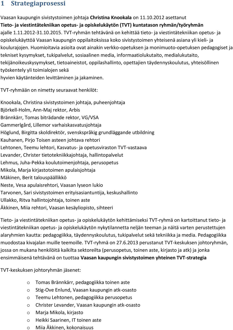 TVT-ryhmän tehtävänä on kehittää tieto- ja viestintätekniikan opetus- ja opiskelukäyttöä Vaasan kaupungin oppilaitoksissa koko sivistystoimen yhteisenä asiana yli kieli- ja koulurajojen.