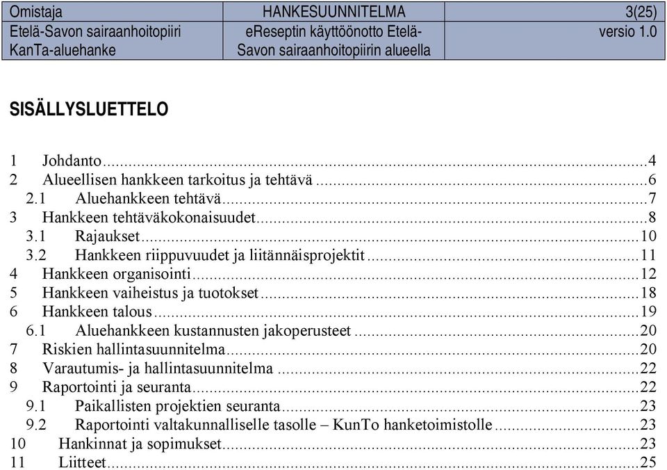 ..12 5 Hankkeen vaiheistus ja tuotokset...18 6 Hankkeen talous...19 6.1 Aluehankkeen kustannusten jakoperusteet...20 7 Riskien hallintasuunnitelma.