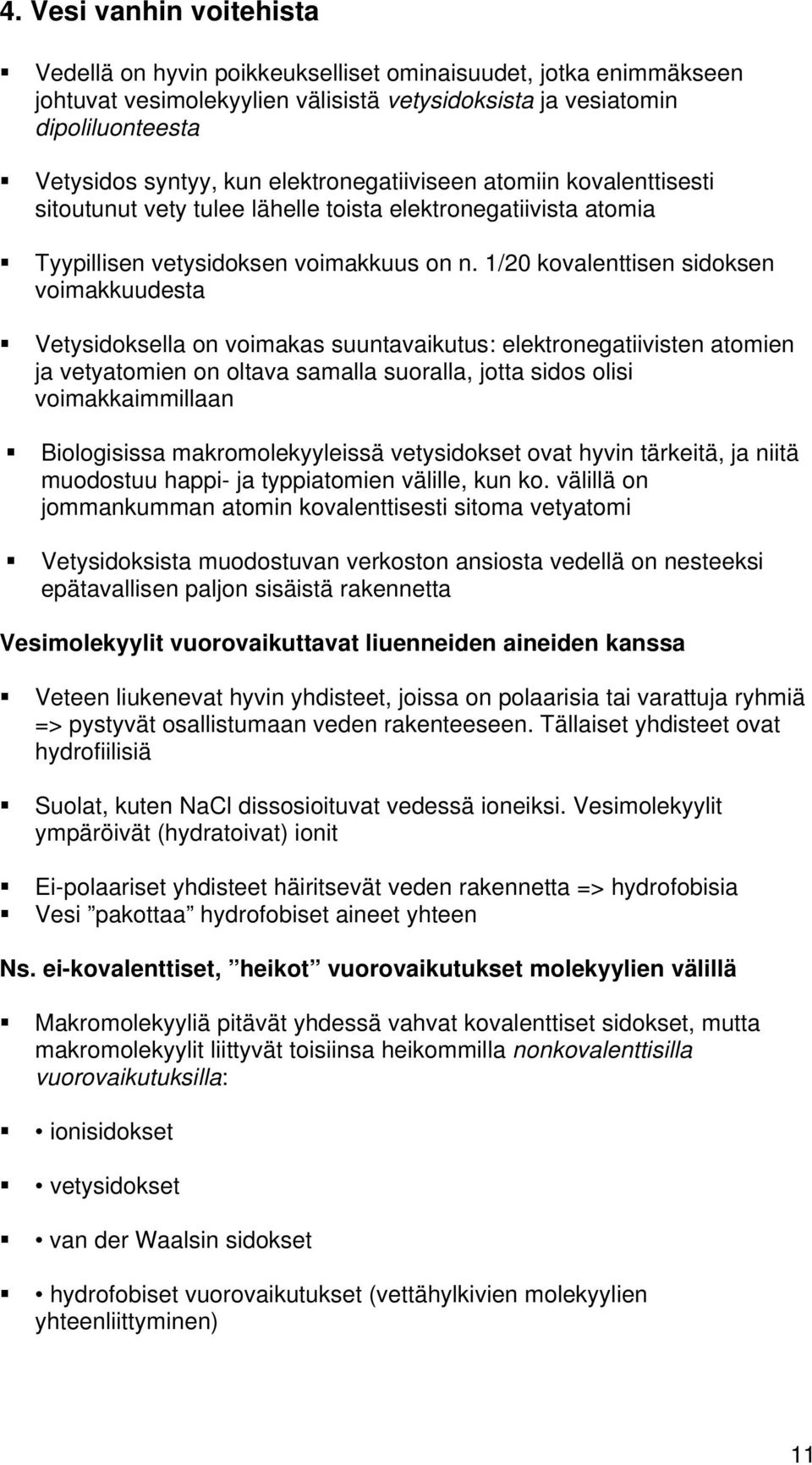 1/20 kovalenttisen sidoksen voimakkuudesta Vetysidoksella on voimakas suuntavaikutus: elektronegatiivisten atomien ja vetyatomien on oltava samalla suoralla, jotta sidos olisi voimakkaimmillaan