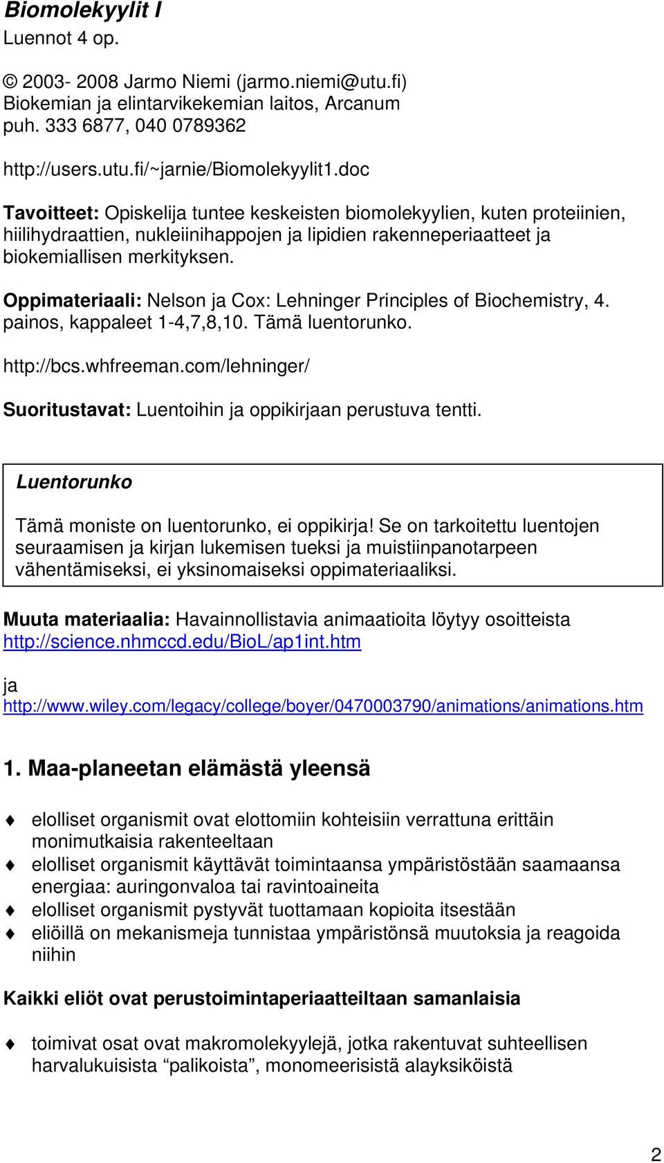 Oppimateriaali: Nelson ja Cox: Lehninger Principles of Biochemistry, 4. painos, kappaleet 1-4,7,8,10. Tämä luentorunko. http://bcs.whfreeman.