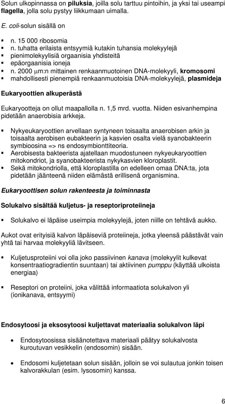 2000 µm:n mittainen renkaanmuotoinen DNA-molekyyli, kromosomi mahdollisesti pienempiä renkaanmuotoisia DNA-molekyylejä, plasmideja Eukaryoottien alkuperästä Eukaryootteja on ollut maapallolla n.