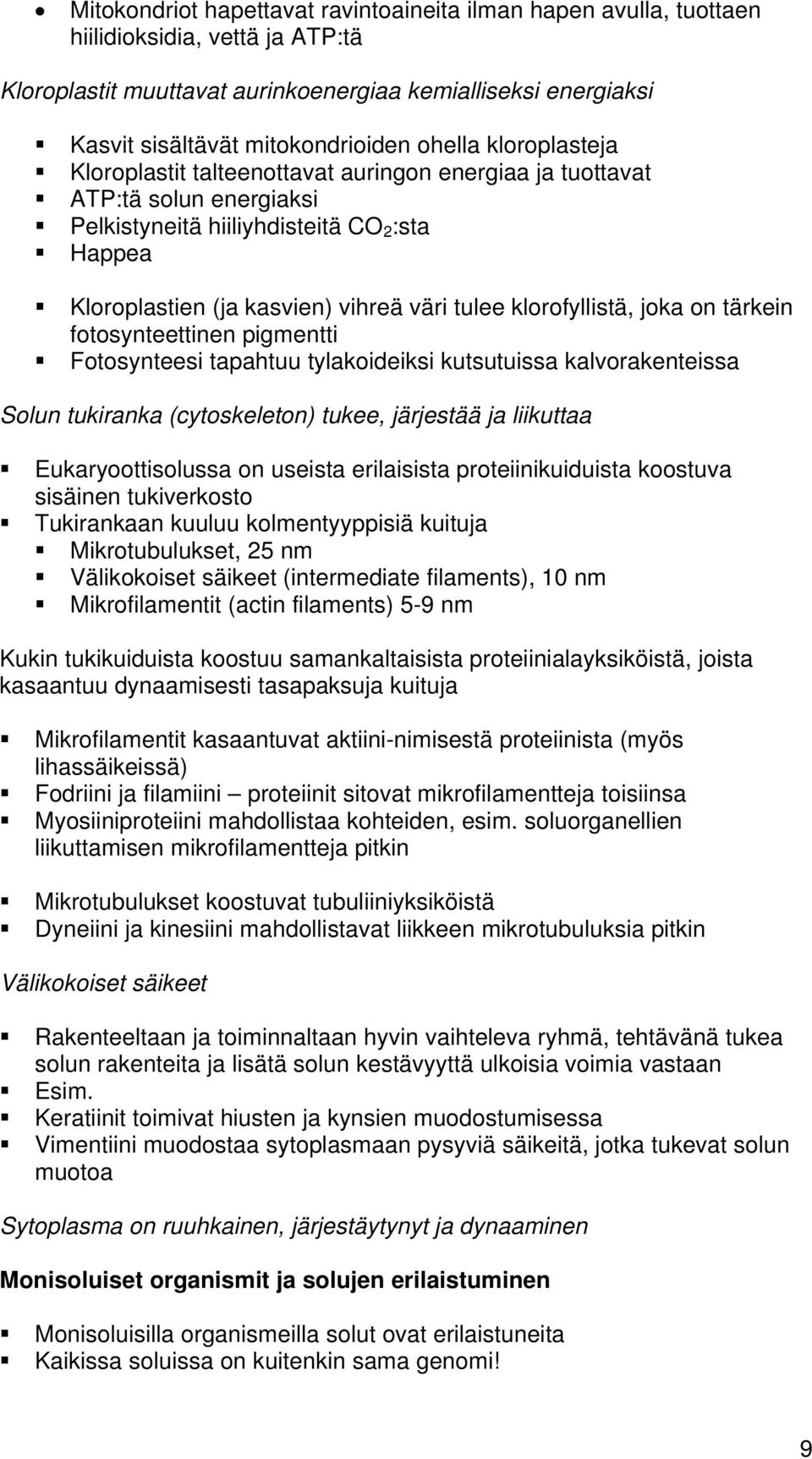 klorofyllistä, joka on tärkein fotosynteettinen pigmentti Fotosynteesi tapahtuu tylakoideiksi kutsutuissa kalvorakenteissa Solun tukiranka (cytoskeleton) tukee, järjestää ja liikuttaa