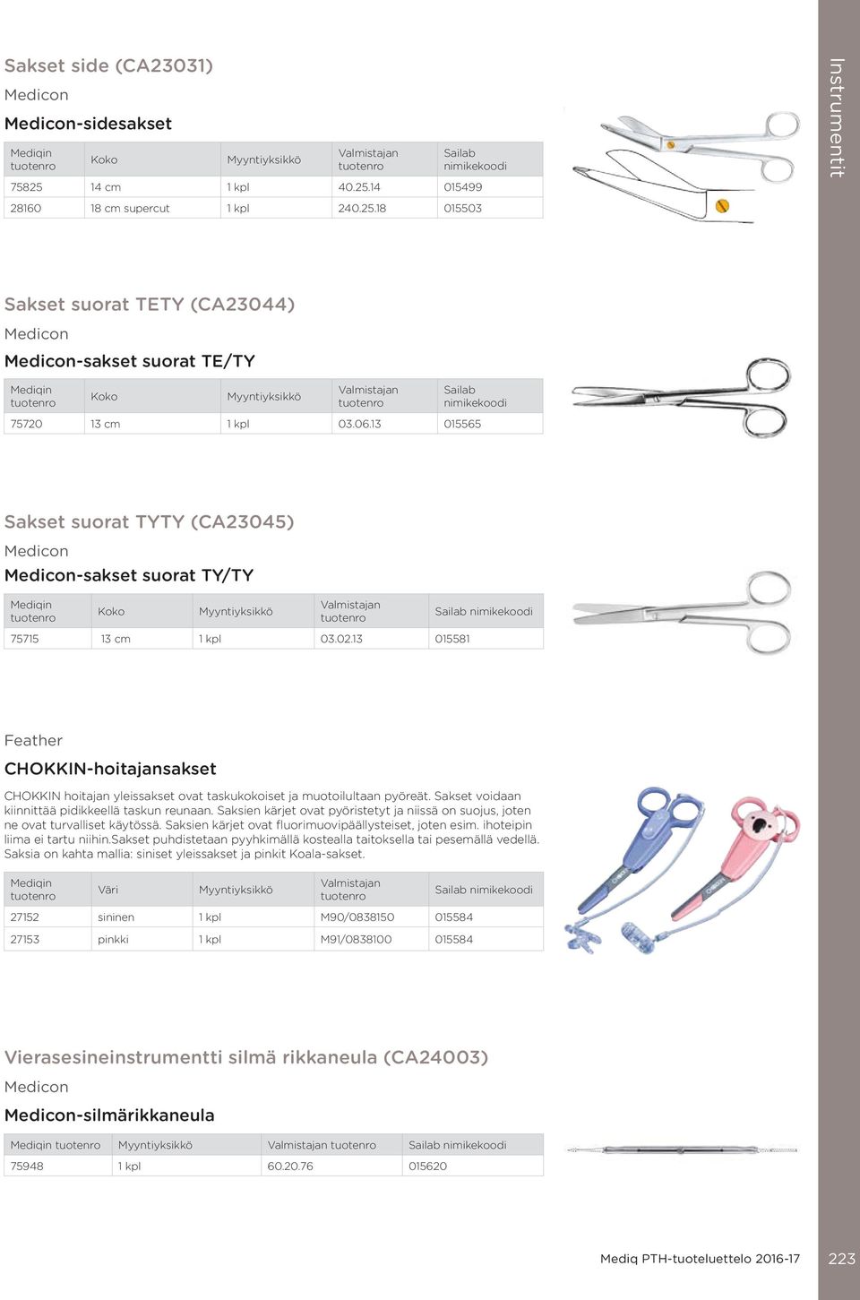 Sakset voidaan kiinnittää pidikkeellä taskun reunaan. Saksien kärjet ovat pyöristetyt ja niissä on suojus, joten ne ovat turvalliset käytössä. Saksien kärjet ovat fluorimuovipäällysteiset, joten esim.