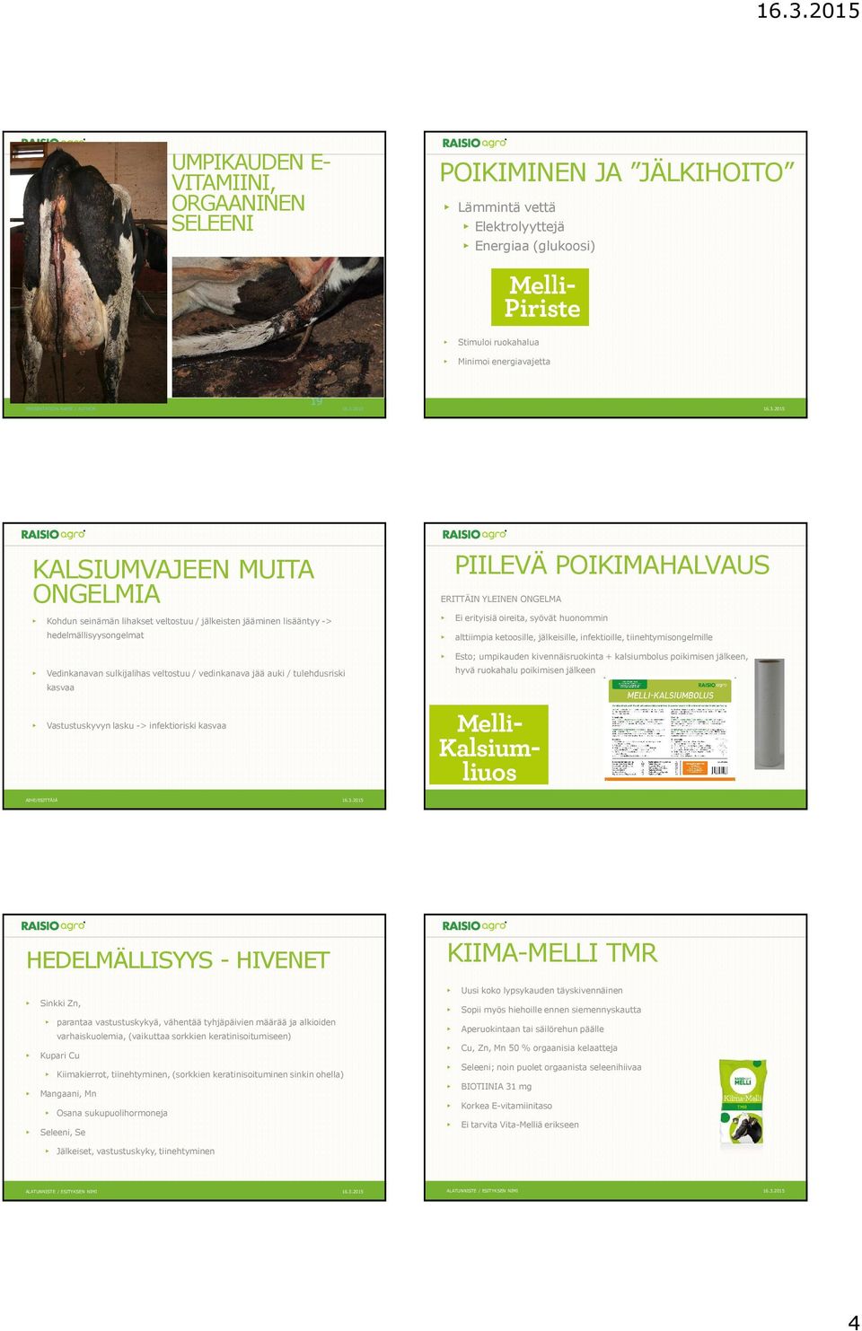 ketoosille, jälkeisille, infektioille, tiinehtymisongelmille Esto; umpikauden kivennäisruokinta + kalsiumboluspoikimisen jälkeen, Vedinkanavan sulkijalihas veltostuu / vedinkanava jää auki /