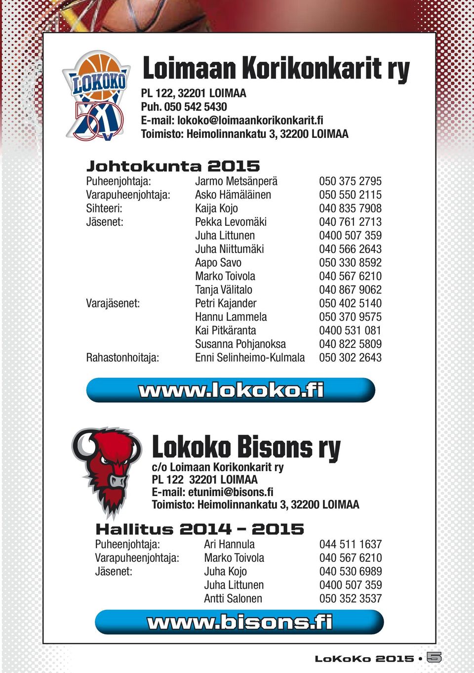 Pekka Levomäki 040 761 2713 Juha Littunen 0400 507 359 Juha Niittumäki 040 566 2643 Aapo Savo 050 330 8592 Marko Toivola 040 567 6210 Tanja Välitalo 040 867 9062 Varajäsenet: Petri Kajander 050 402