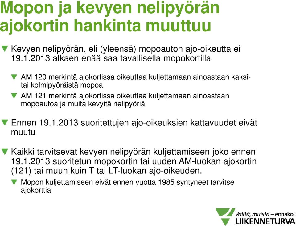 ajokortissa oikeuttaa kuljettamaan ainoastaan mopoautoa ja muita kevyitä nelipyöriä Ennen 19